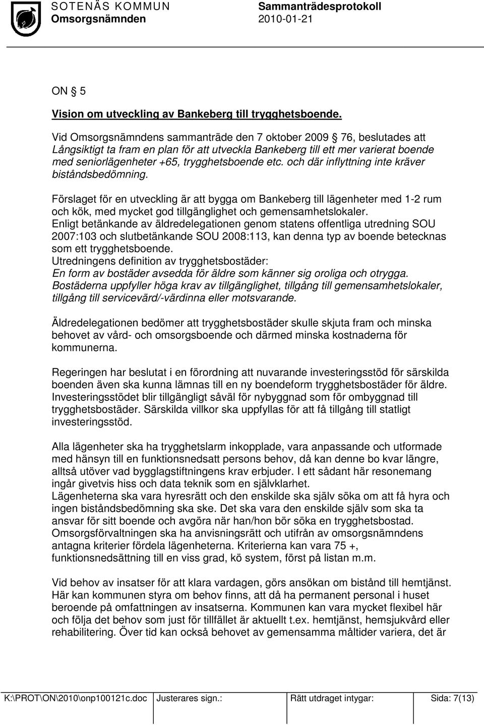 och där inflyttning inte kräver biståndsbedömning. Förslaget för en utveckling är att bygga om Bankeberg till lägenheter med 1-2 rum och kök, med mycket god tillgänglighet och gemensamhetslokaler.