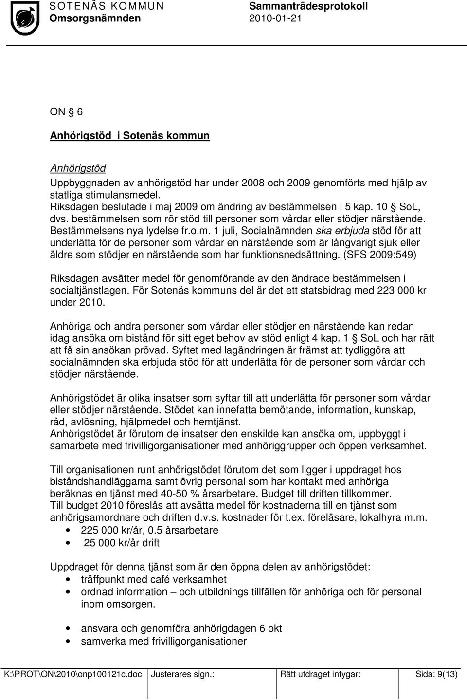 j 2009 om ändring av bestämmelsen i 5 kap. 10 SoL, dvs. bestämmelsen som rör stöd till personer som vårdar eller stödjer närstående. Bestämmelsens nya lydelse fr.o.m. 1 juli, Socialnämnden ska erbjuda stöd för att underlätta för de personer som vårdar en närstående som är långvarigt sjuk eller äldre som stödjer en närstående som har funktionsnedsättning.