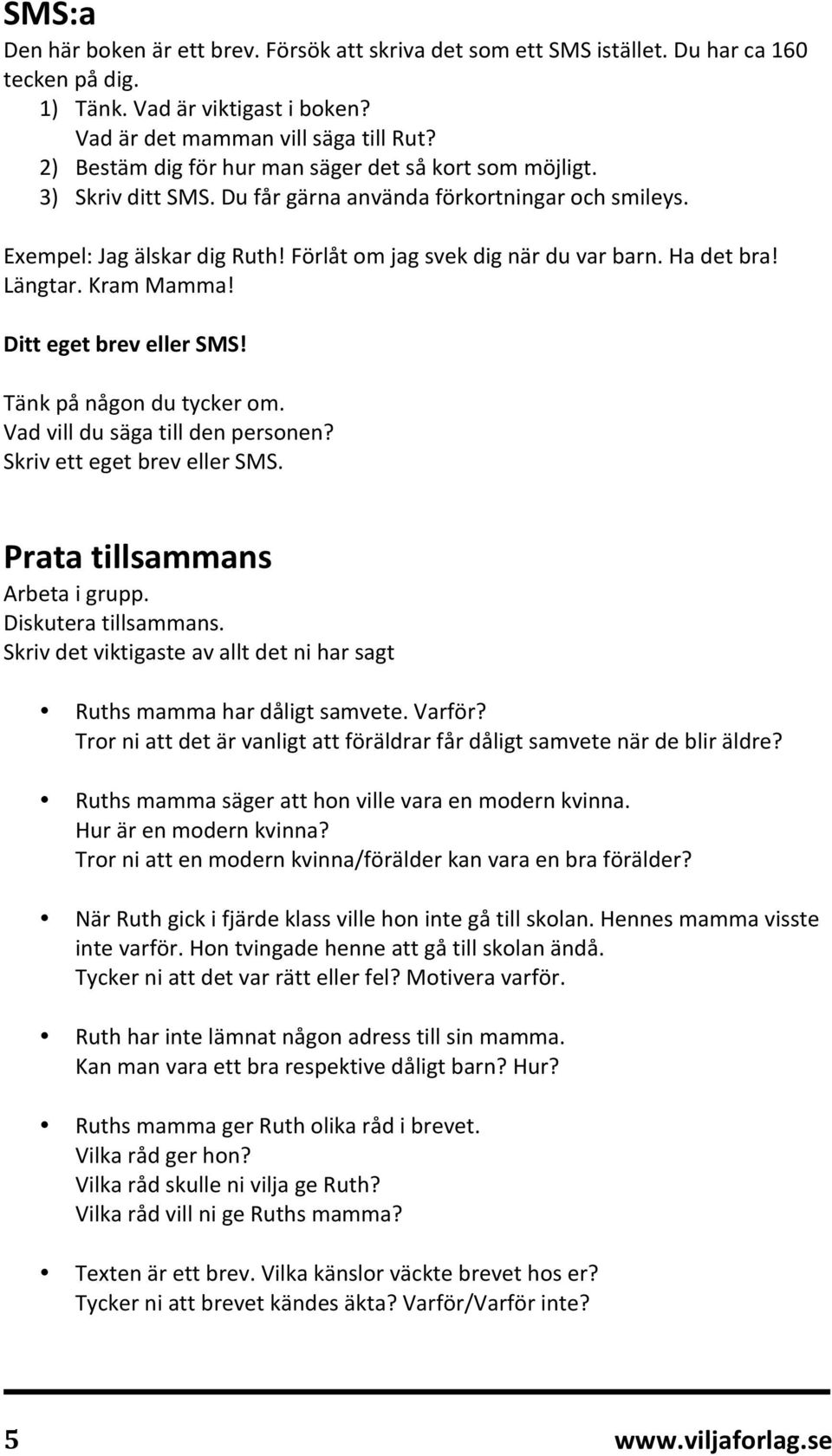 Ha det bra! Längtar. Kram Mamma! Ditt eget brev eller SMS! Tänk på någon du tycker om. Vad vill du säga till den personen? Skriv ett eget brev eller SMS. Prata tillsammans Arbeta i grupp.