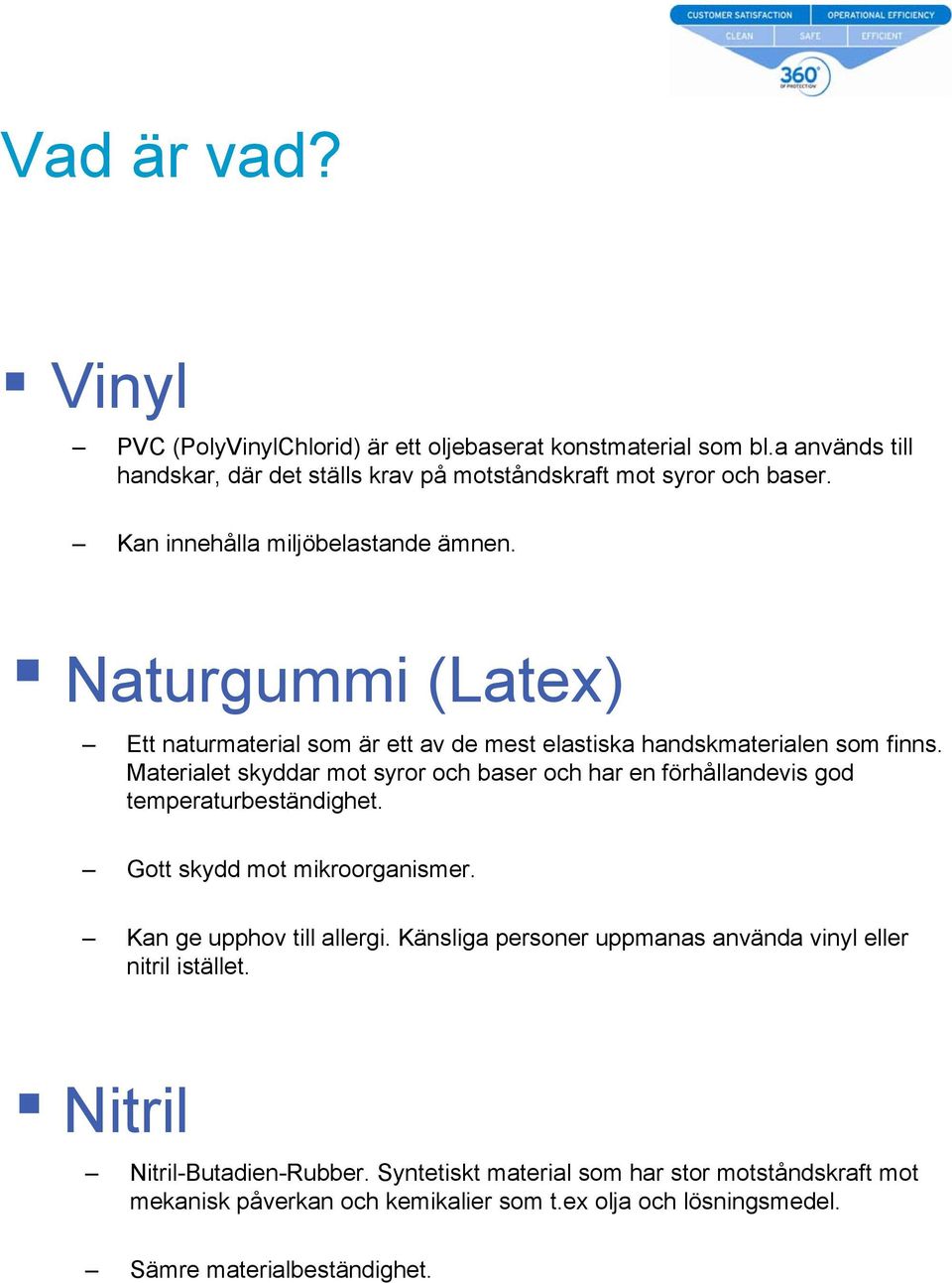 Materialet skyddar mot syror och baser och har en förhållandevis god temperaturbeständighet. Gott skydd mot mikroorganismer. Kan ge upphov till allergi.