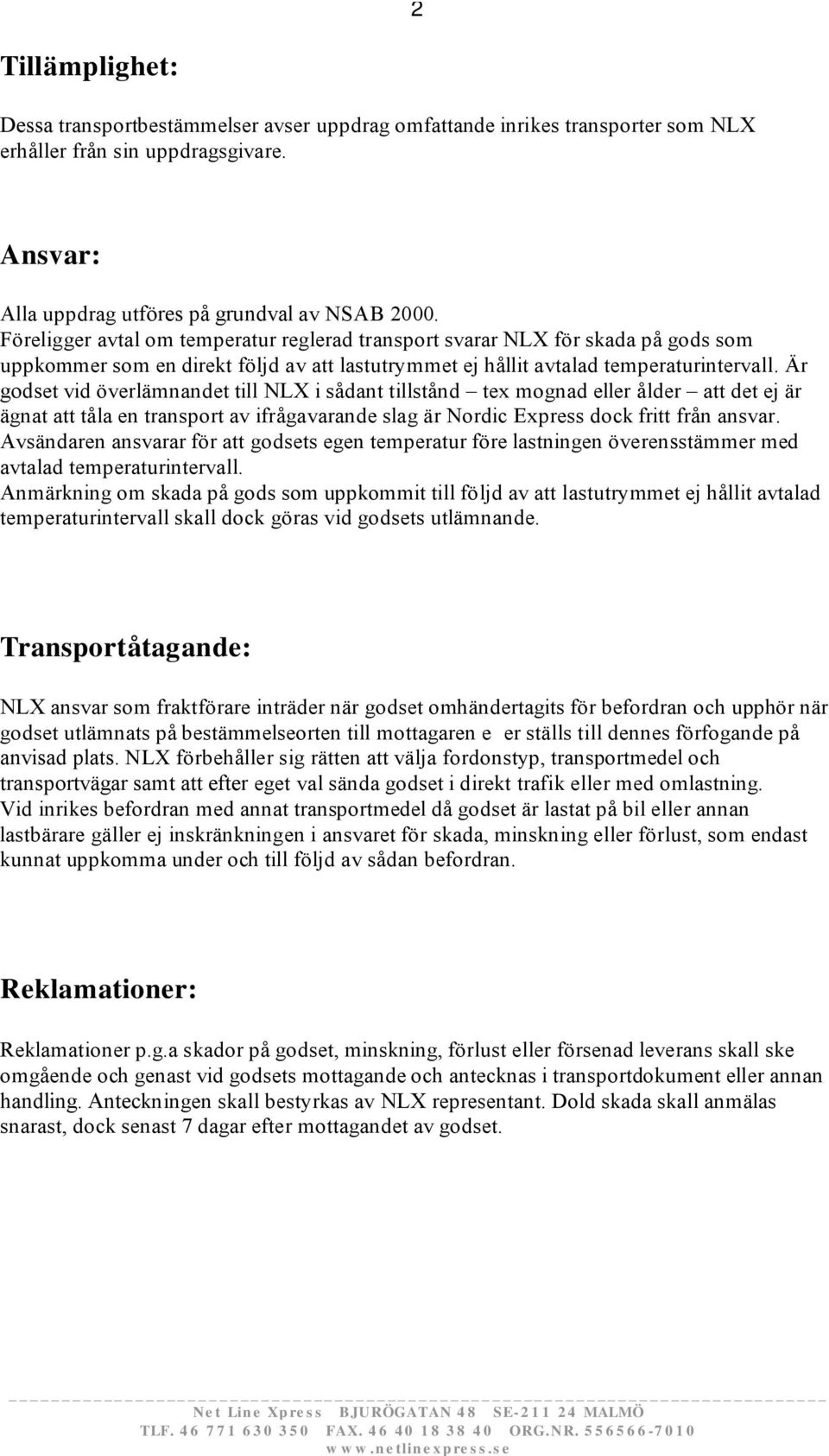 Är godset vid överlämnandet till NLX i sådant tillstånd tex mognad eller ålder att det ej är ägnat att tåla en transport av ifrågavarande slag är Nordic Express dock fritt från ansvar.