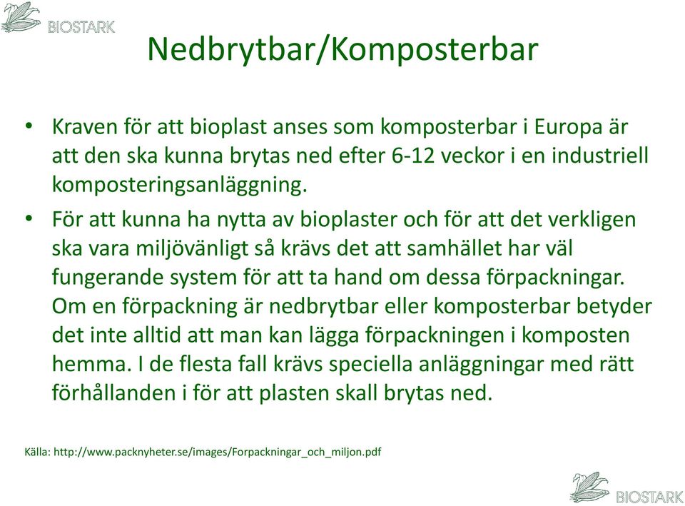 För att kunna ha nytta av bioplaster och för att det verkligen ska vara miljövänligt så krävs det att samhället har väl fungerande system för att ta hand om