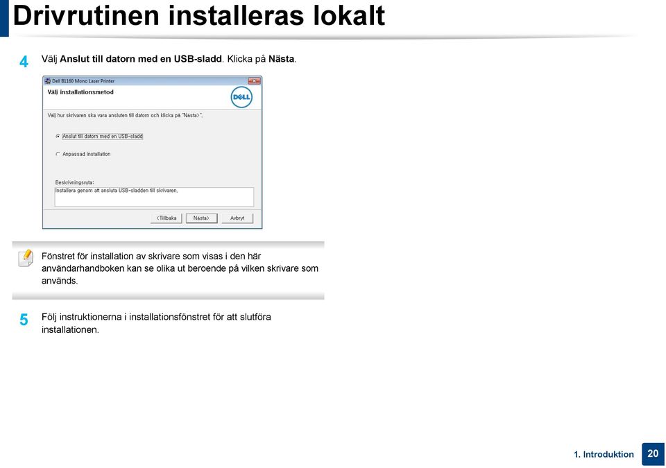 Fönstret för installation av skrivare som visas i den här användarhandboken kan
