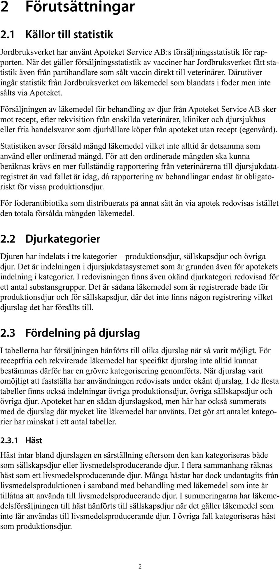 Därutöver ingår statistik från Jordbruksverket om läkemedel som blandats i foder men inte sålts via Apoteket.