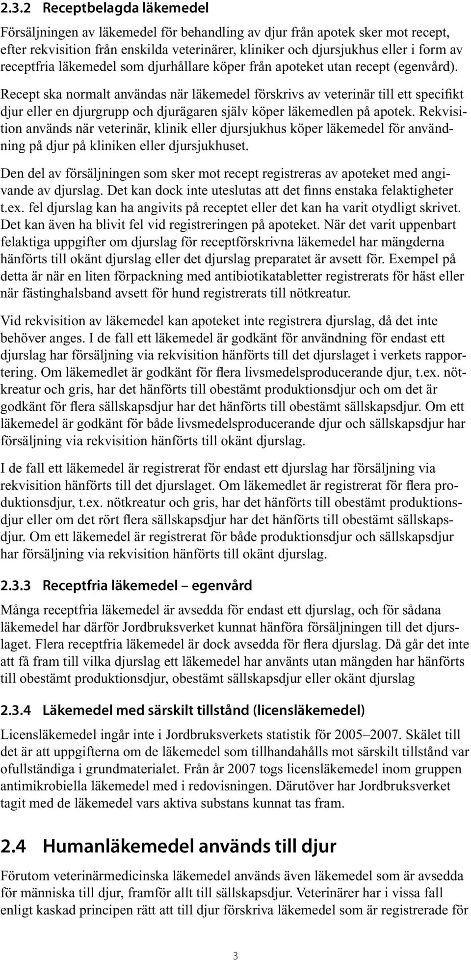 Recept ska normalt användas när läkemedel förskrivs av veterinär till ett specifikt djur eller en djurgrupp och djurägaren själv köper läkemedlen på apotek.