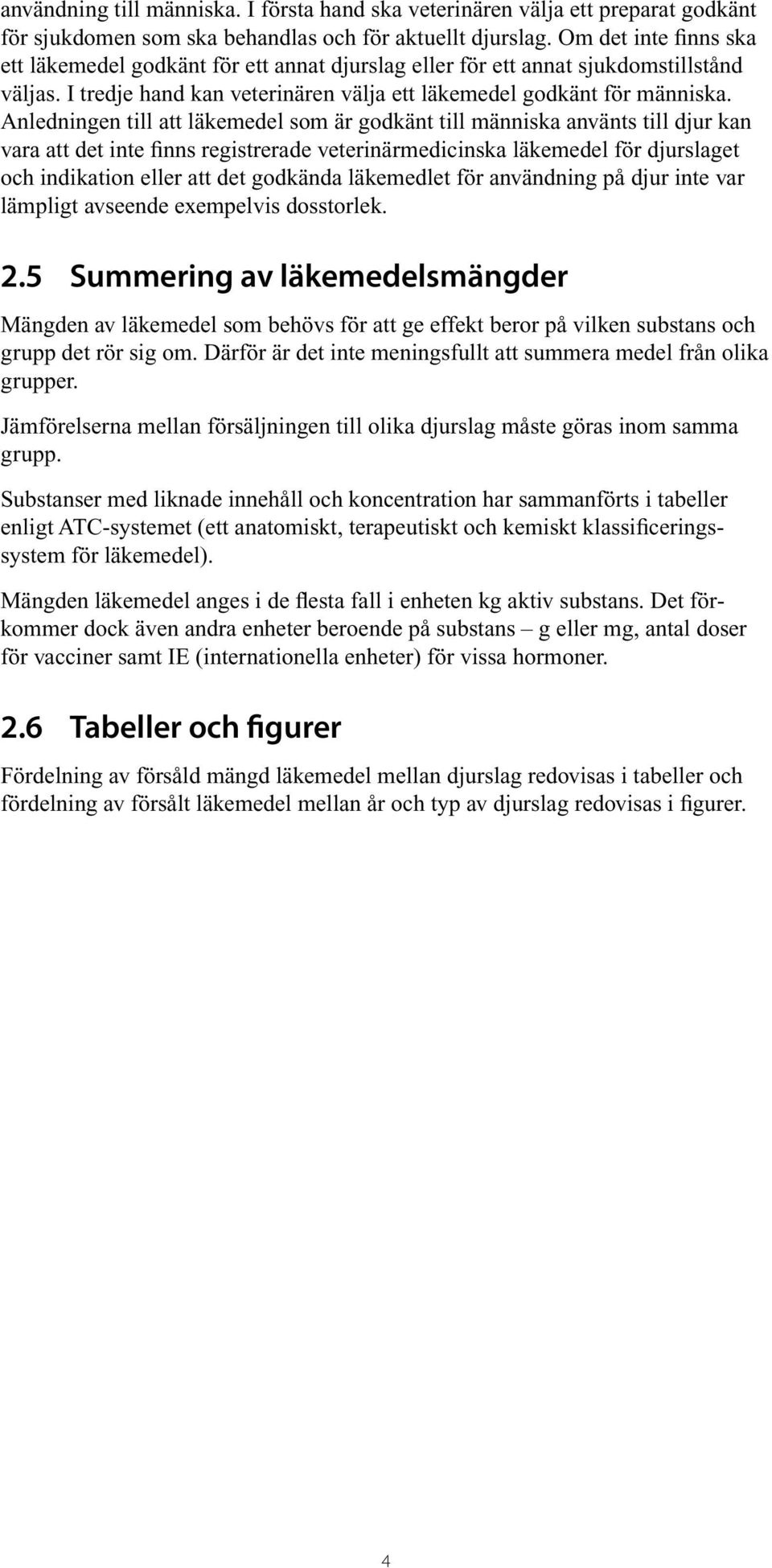 Anledningen till att läkemedel som är godkänt till människa använts till djur kan vara att det inte finns registrerade veterinärmedicinska läkemedel för djurslaget och indikation eller att det