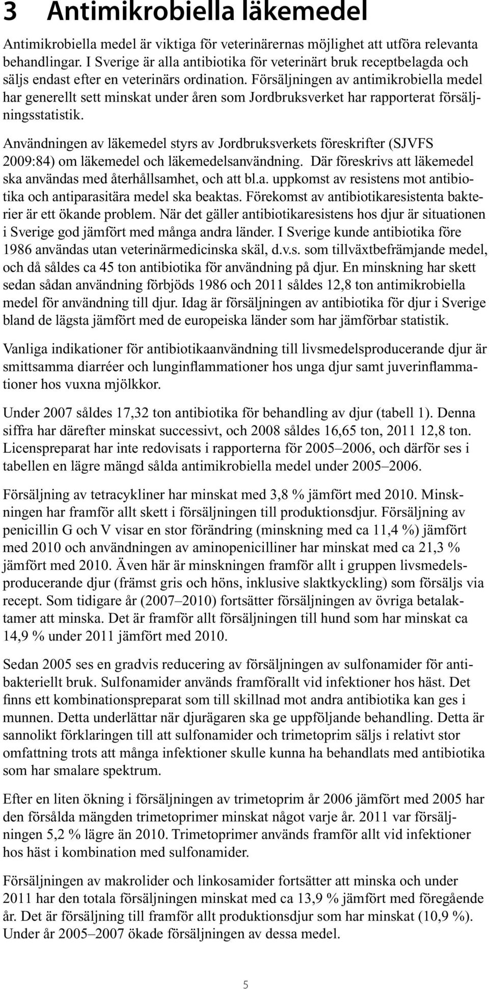 Försäljningen av antimikrobiella medel har generellt sett minskat under åren som Jordbruksverket har rapporterat försäljningsstatistik.