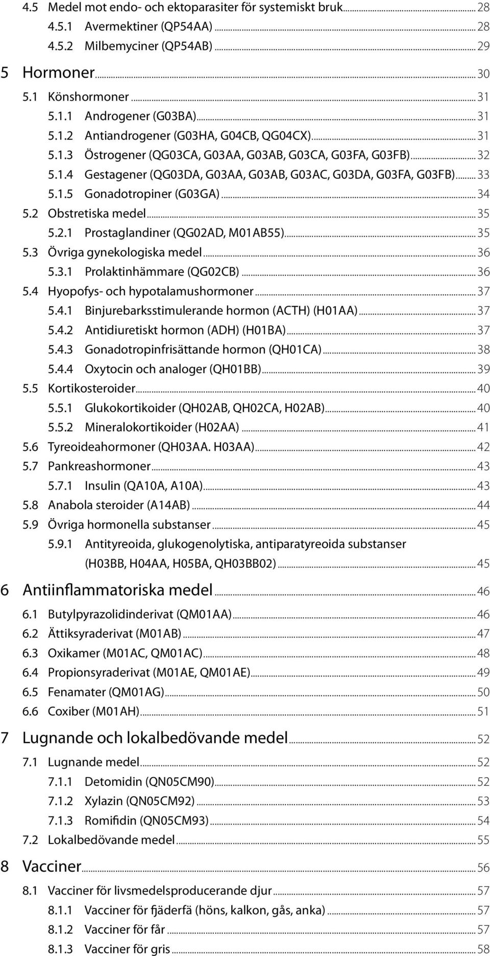 .. 34 5.2 Obstretiska medel... 35 5.2.1 Prostaglandiner (QG2AD, M1AB55)... 35 5.3 Övriga gynekologiska medel... 36 5.3.1 Prolaktinhämmare (QG2CB)... 36 5.4 Hyopofys- och hypotalamushormoner... 37 5.4.1 Binjurebarksstimulerande hormon (ACTH) (H1AA).