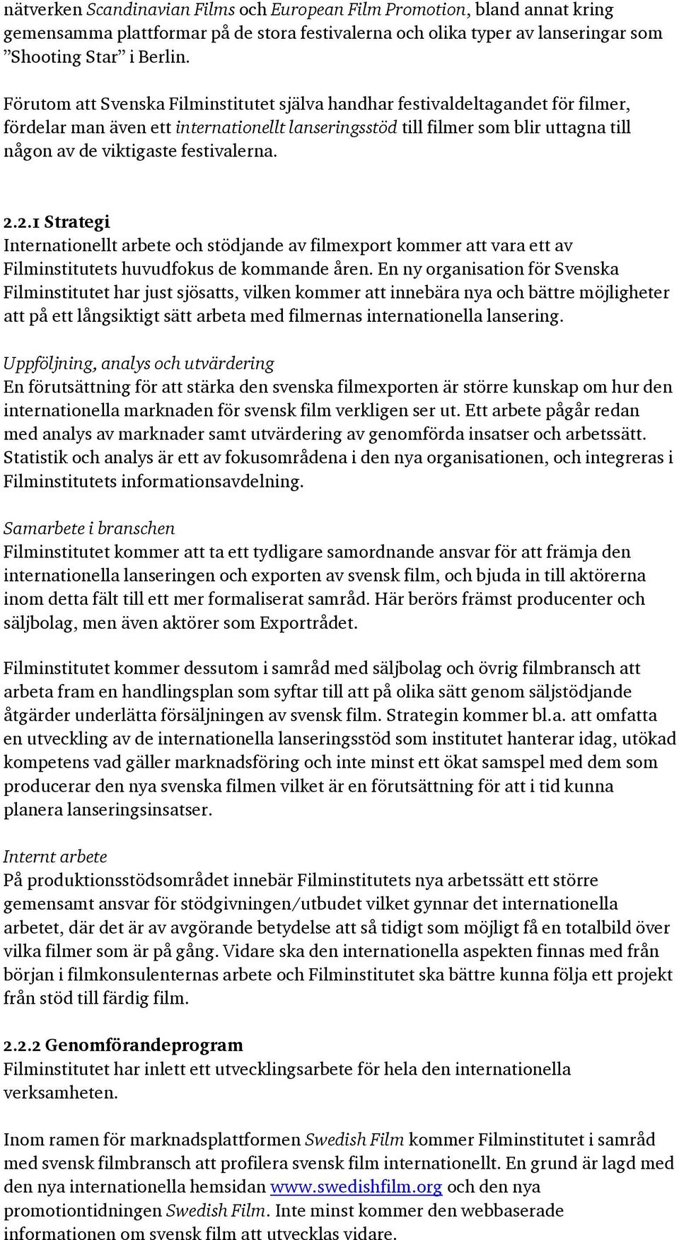 festivalerna. 2.2.1 Strategi Internationellt arbete och stödjande av filmexport kommer att vara ett av Filminstitutets huvudfokus de kommande åren.