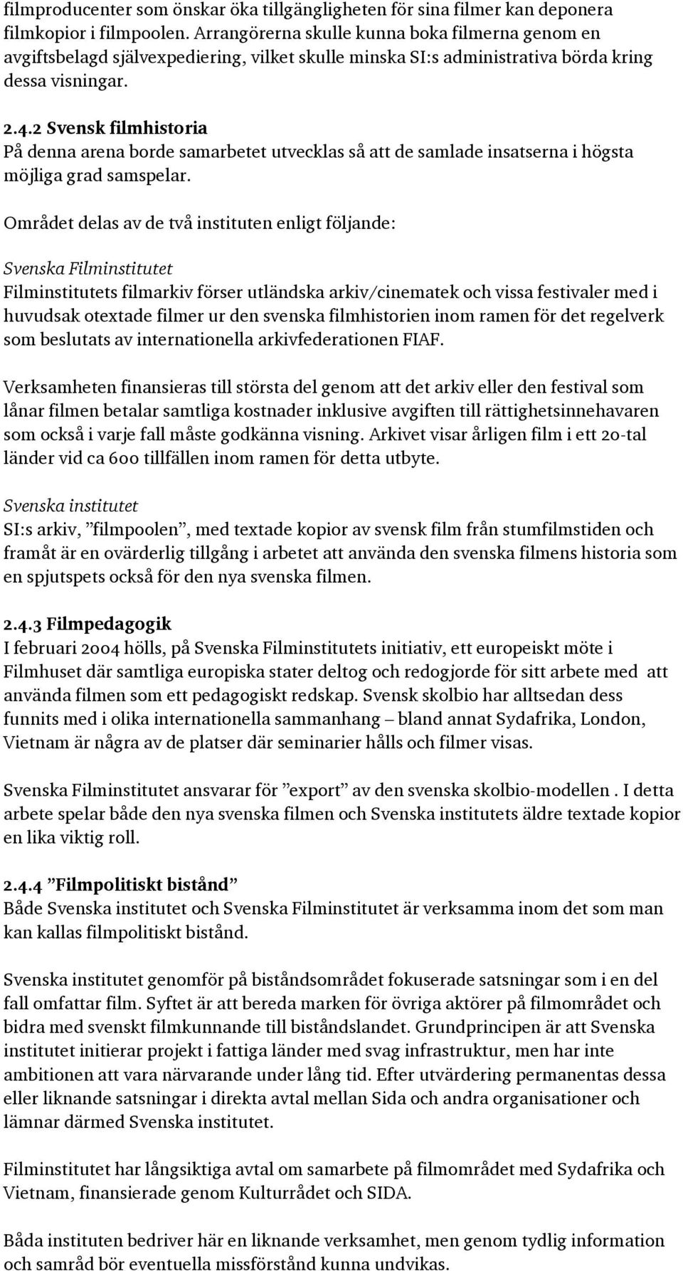 2 Svensk filmhistoria På denna arena borde samarbetet utvecklas så att de samlade insatserna i högsta möjliga grad samspelar.