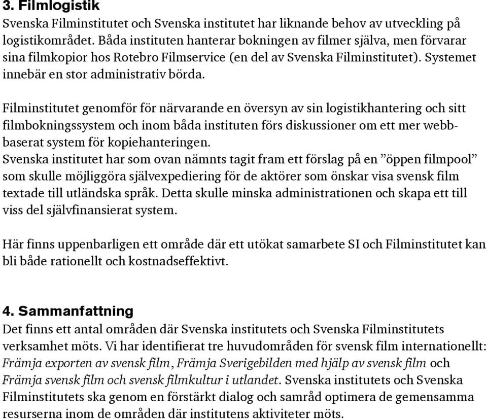 Filminstitutet genomför för närvarande en översyn av sin logistikhantering och sitt filmbokningssystem och inom båda instituten förs diskussioner om ett mer webbbaserat system för kopiehanteringen.