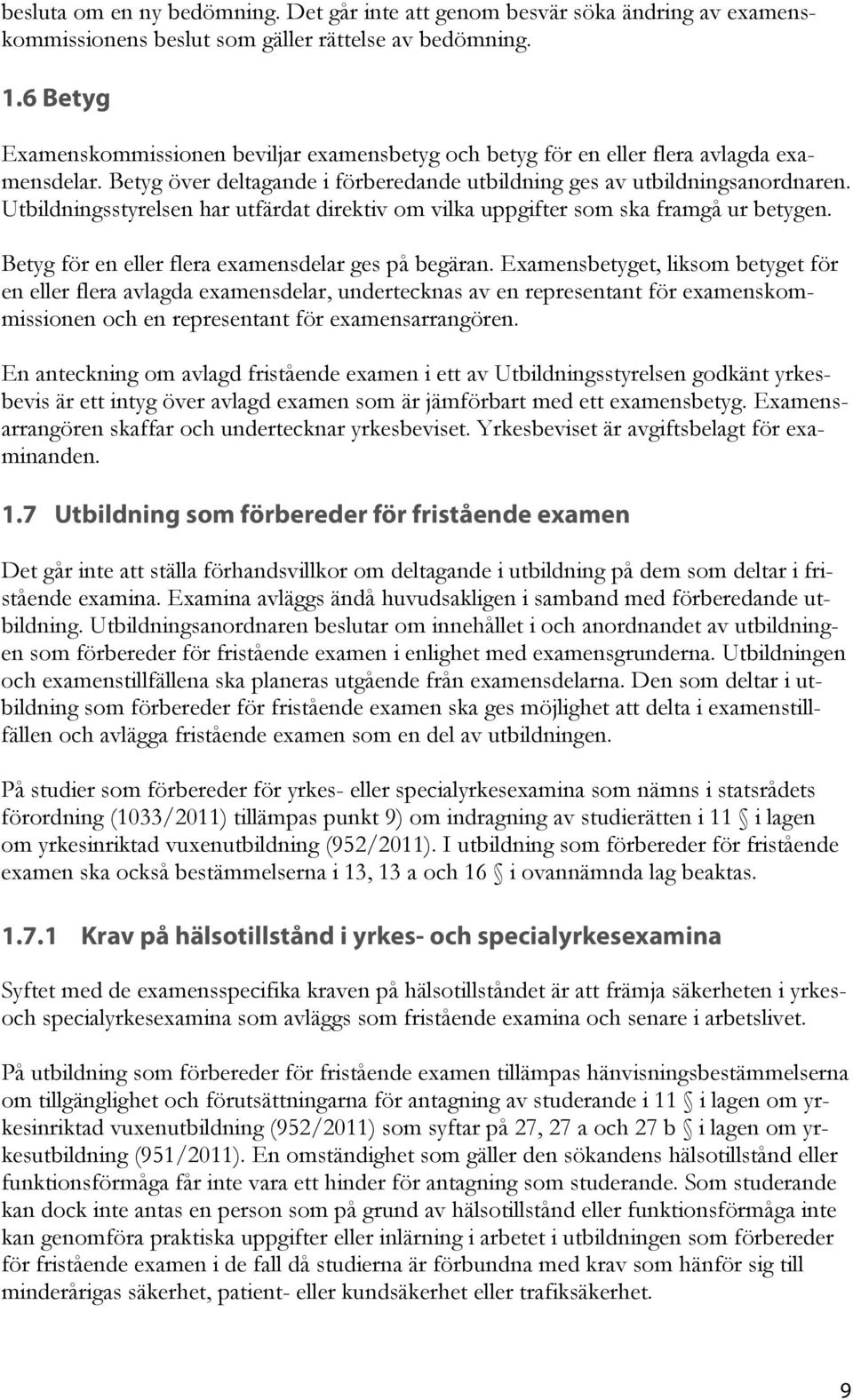 Utbildningsstyrelsen har utfärdat direktiv om vilka uppgifter som ska framgå ur betygen. Betyg för en eller flera examensdelar ges på begäran.