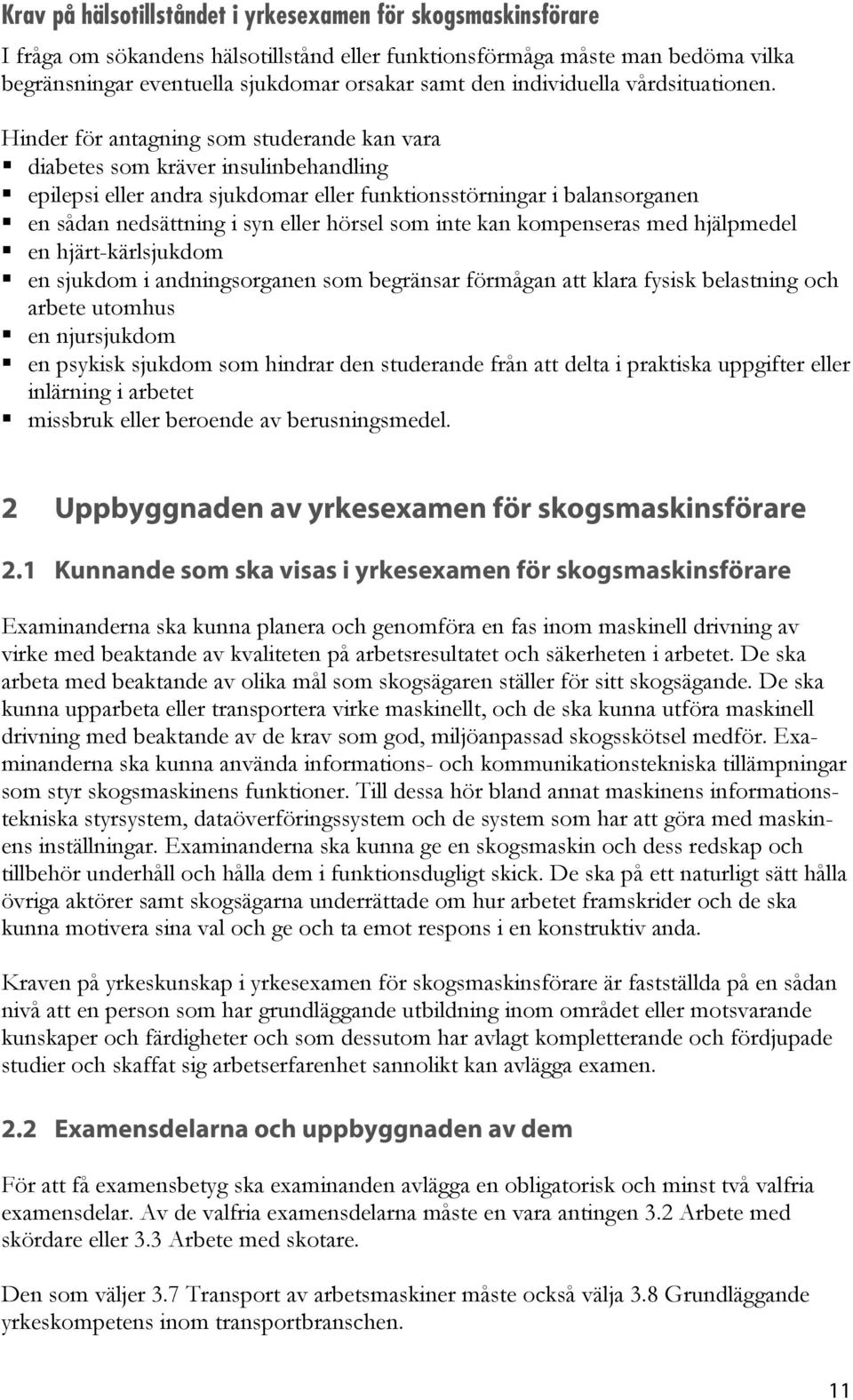 Hinder för antagning som studerande kan vara diabetes som kräver insulinbehandling epilepsi eller andra sjukdomar eller funktionsstörningar i balansorganen en sådan nedsättning i syn eller hörsel som