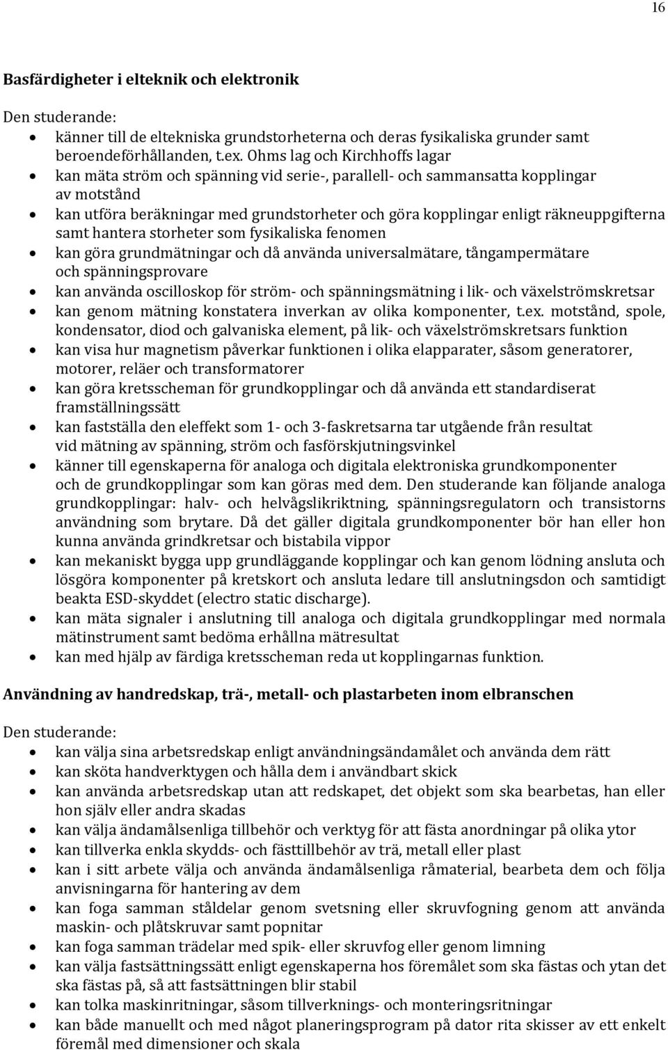 räkneuppgifterna samt hantera storheter som fysikaliska fenomen kan göra grundmätningar och då använda universalmätare, tångampermätare och spänningsprovare kan använda oscilloskop för ström- och