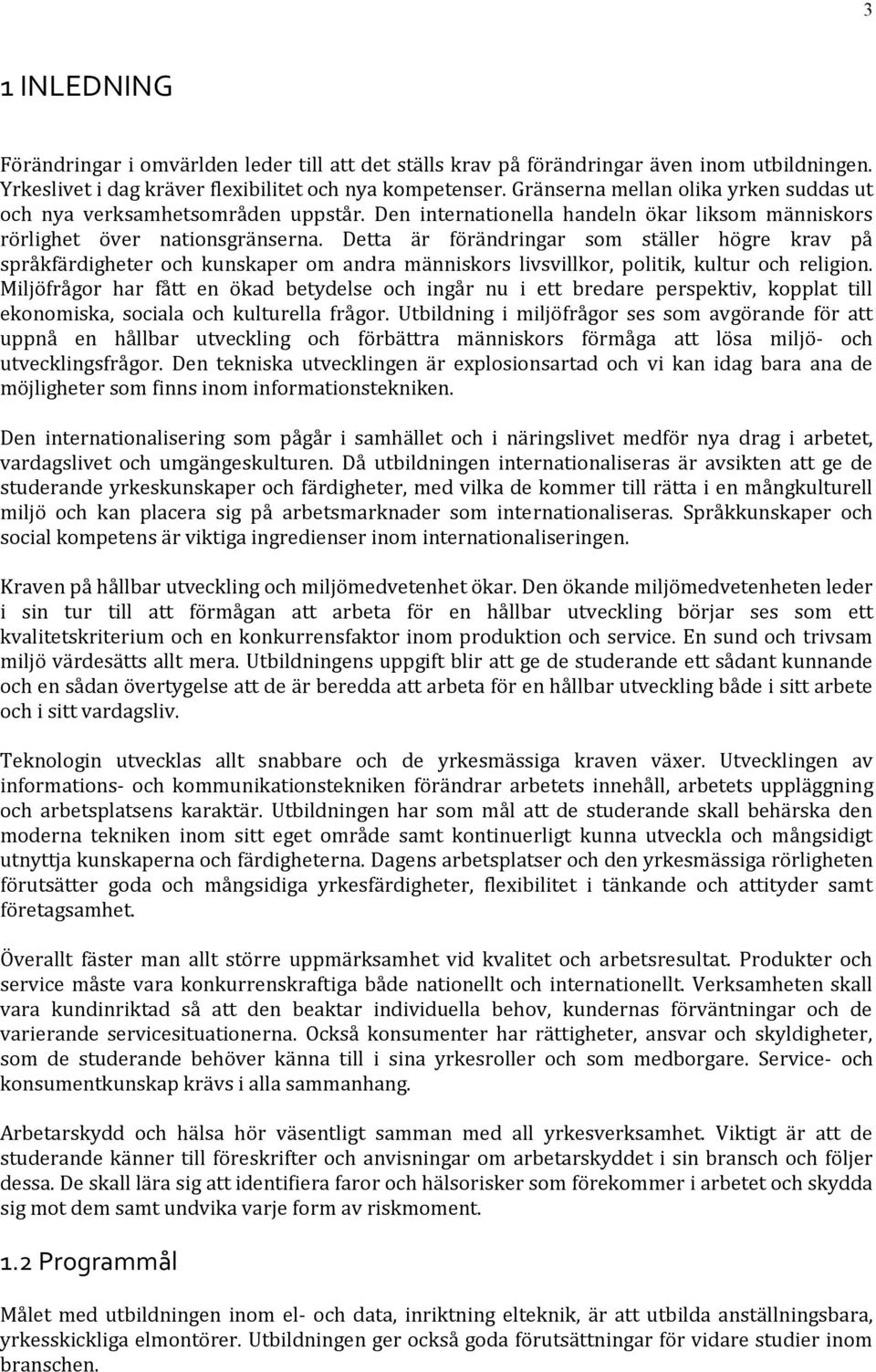 Detta är förändringar som ställer högre krav på språkfärdigheter och kunskaper om andra människors livsvillkor, politik, kultur och religion.