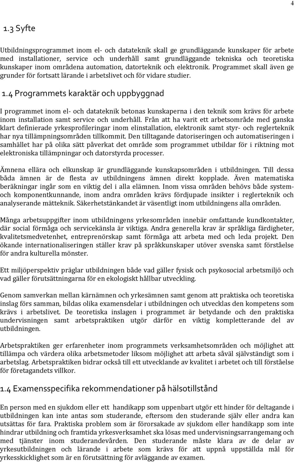 4 Programmets karaktär och uppbyggnad I programmet inom el- och datateknik betonas kunskaperna i den teknik som krävs för arbete inom installation samt service och underhåll.