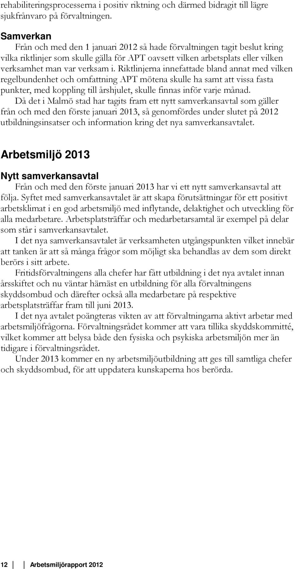 Riktlinjerna innefattade bland annat med vilken regelbundenhet och omfattning APT mötena skulle ha samt att vissa fasta punkter, med koppling till årshjulet, skulle finnas inför varje månad.