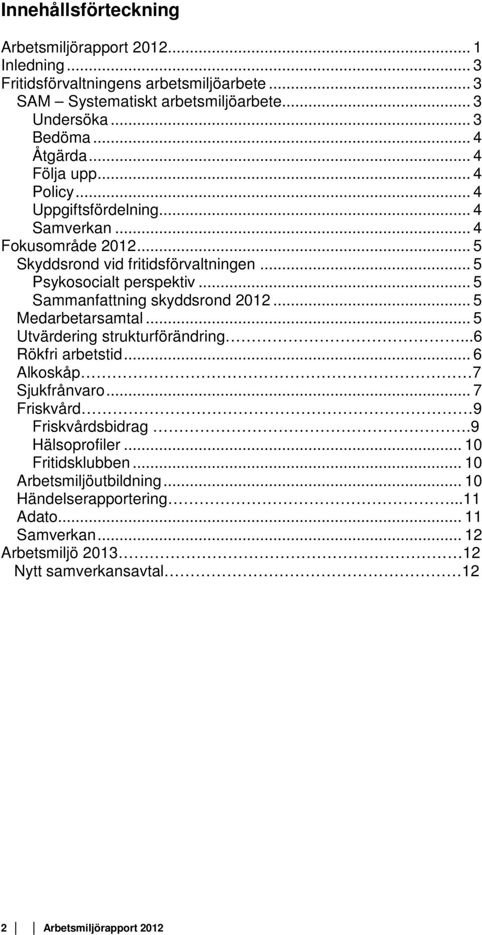 .. 5 Sammanfattning skyddsrond 2012... 5 Medarbetarsamtal... 5 Utvärdering strukturförändring...6 Rökfri arbetstid... 6 Alkoskåp 7 Sjukfrånvaro... 7 Friskvård 9 Friskvårdsbidrag.