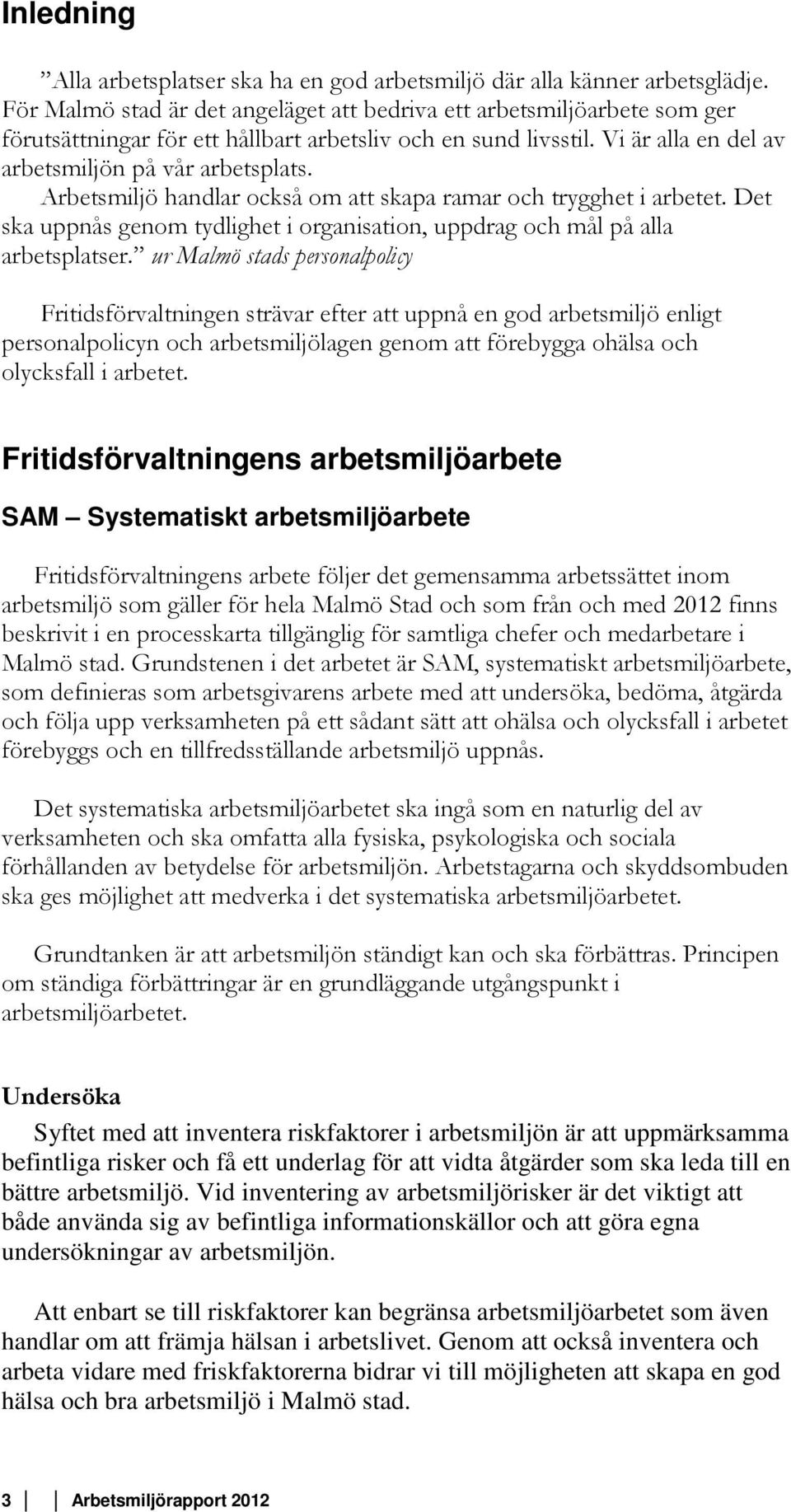 Arbetsmiljö handlar också om att skapa ramar och trygghet i arbetet. Det ska uppnås genom tydlighet i organisation, uppdrag och mål på alla arbetsplatser.