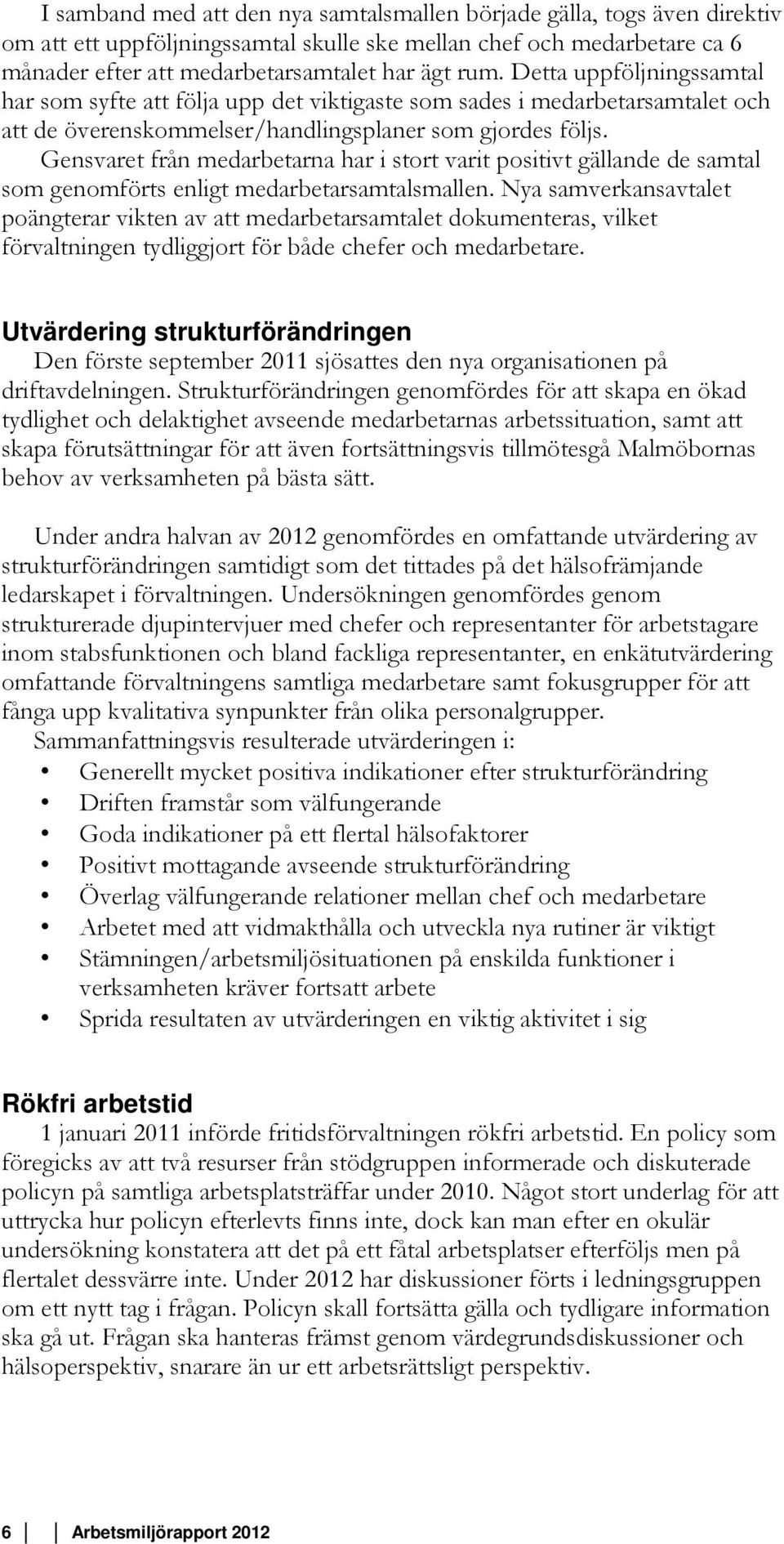 Gensvaret från medarbetarna har i stort varit positivt gällande de samtal som genomförts enligt medarbetarsamtalsmallen.