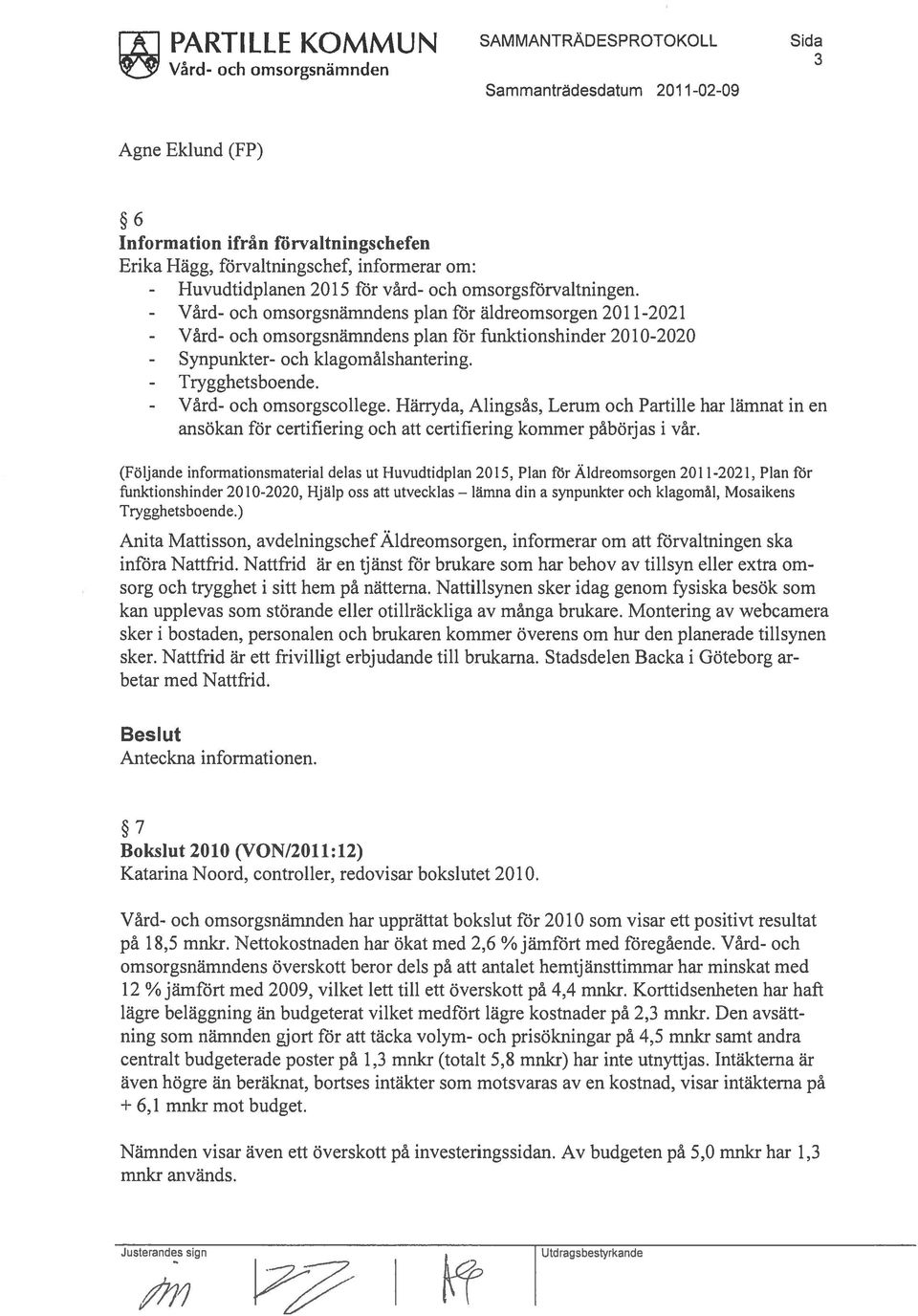 - Vard- och omsorgsnamndens plan for aldreomsorgen 2011-202 1 - Várd- och omsorgsnamndens plan for funktionshinder 20 10-2020 - Synpunkter- och klagomàlshantering. - Trygghetsboende.