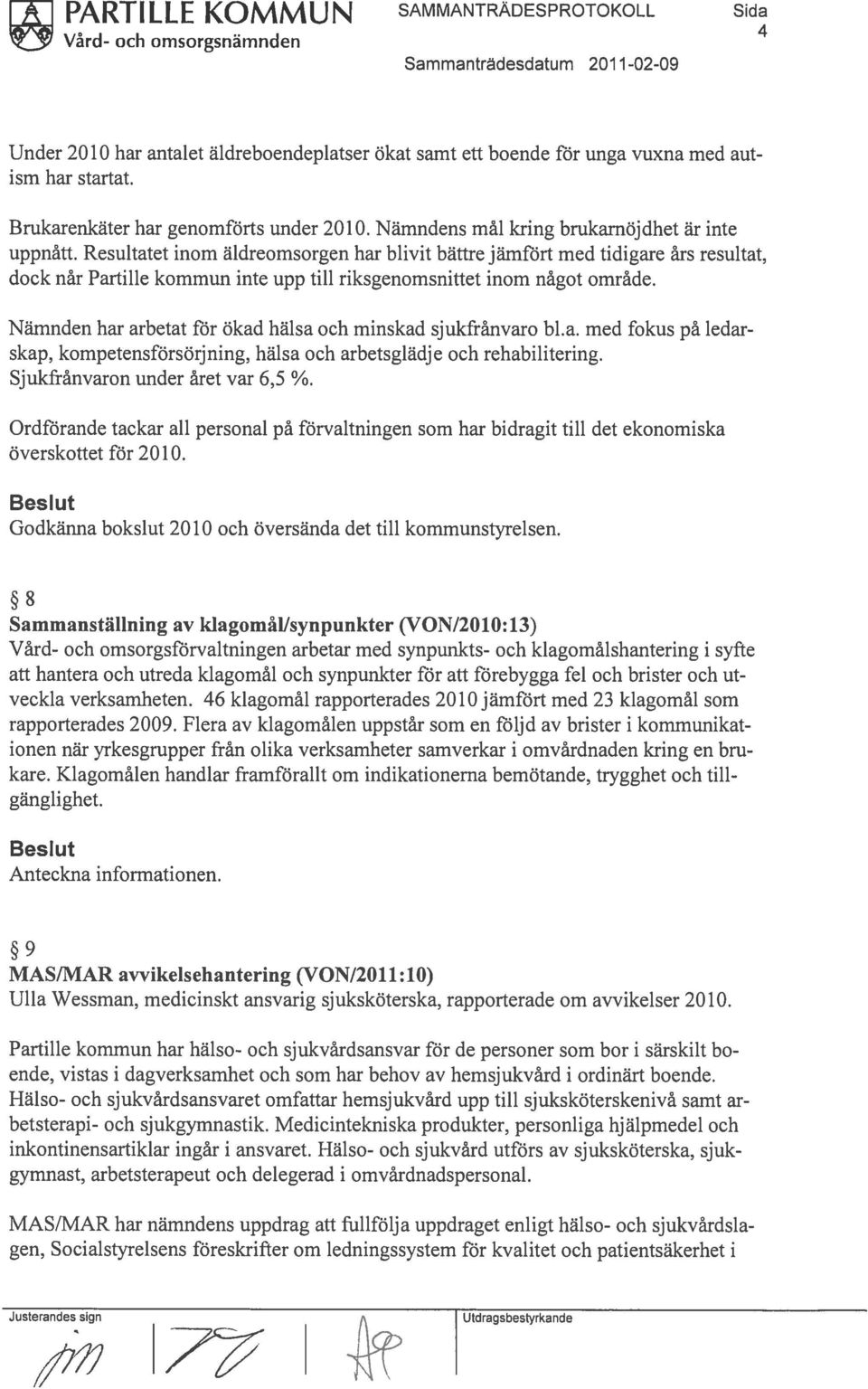 Resultatet morn aidreomsorgen har blivit bättre jämfort med tidigare árs resultat, dock nàr Partille kommun inte upp till riksgenomsnittet mom nâgot omrde.