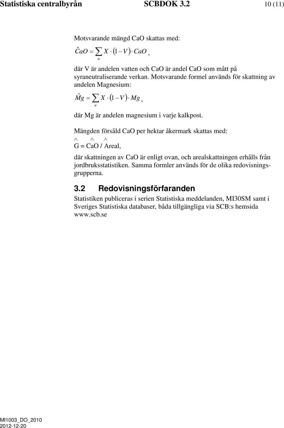 Motsvarande formel används för skattning av andelen Magnesium: Mˆ g = X 1 u ( V ) Mg, där Mg är andelen magnesium i varje kalkpost.