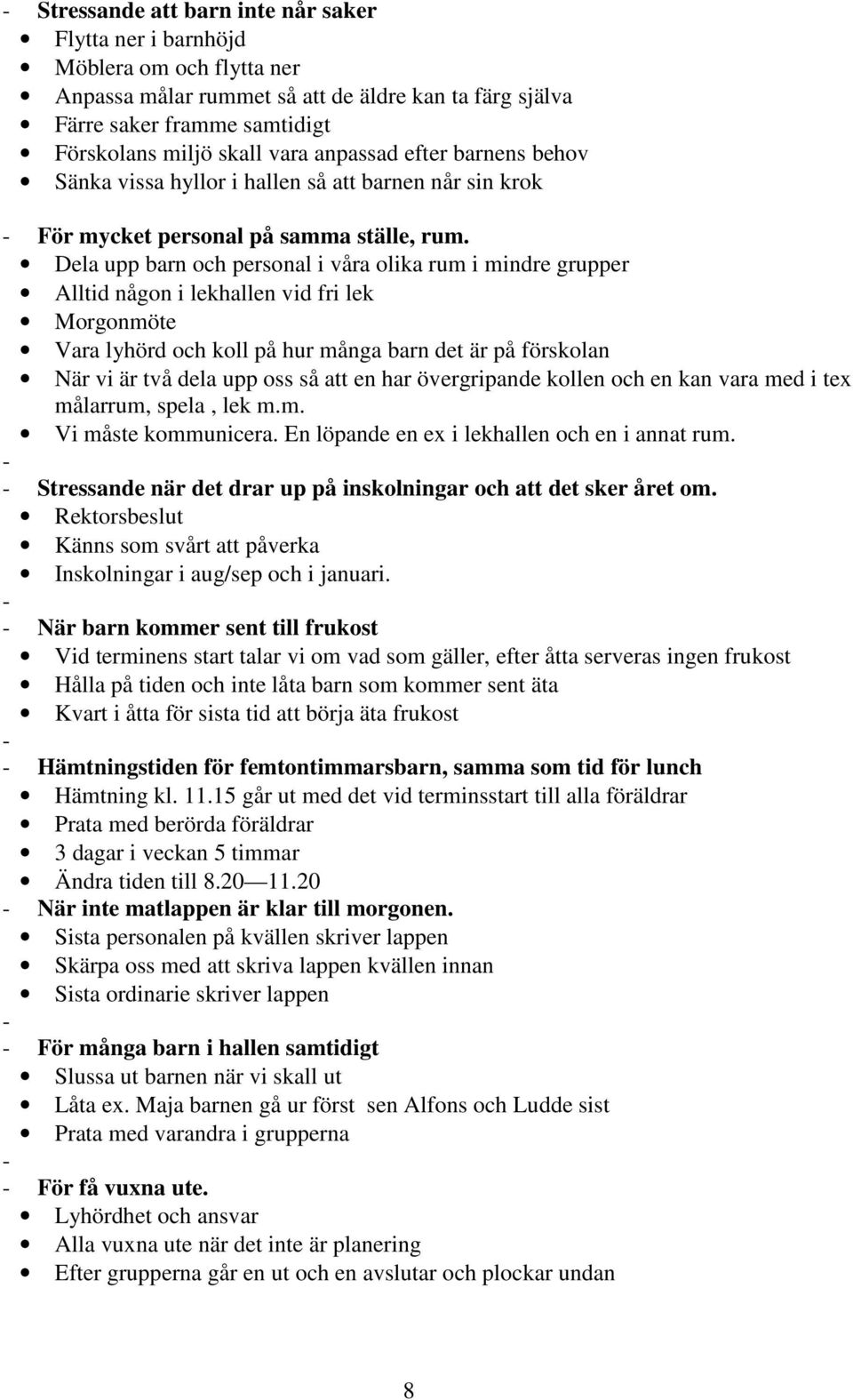 Dela upp barn och personal i våra olika rum i mindre grupper Alltid någon i lekhallen vid fri lek Morgonmöte Vara lyhörd och koll på hur många barn det är på förskolan När vi är två dela upp oss så