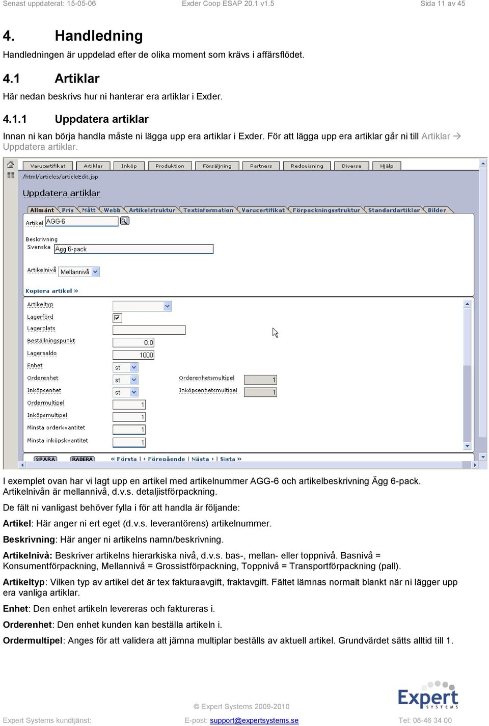 I exemplet ovan har vi lagt upp en artikel med artikelnummer AGG-6 och artikelbeskrivning Ägg 6-pack. Artikelnivån är mellannivå, d.v.s. detaljistförpackning.