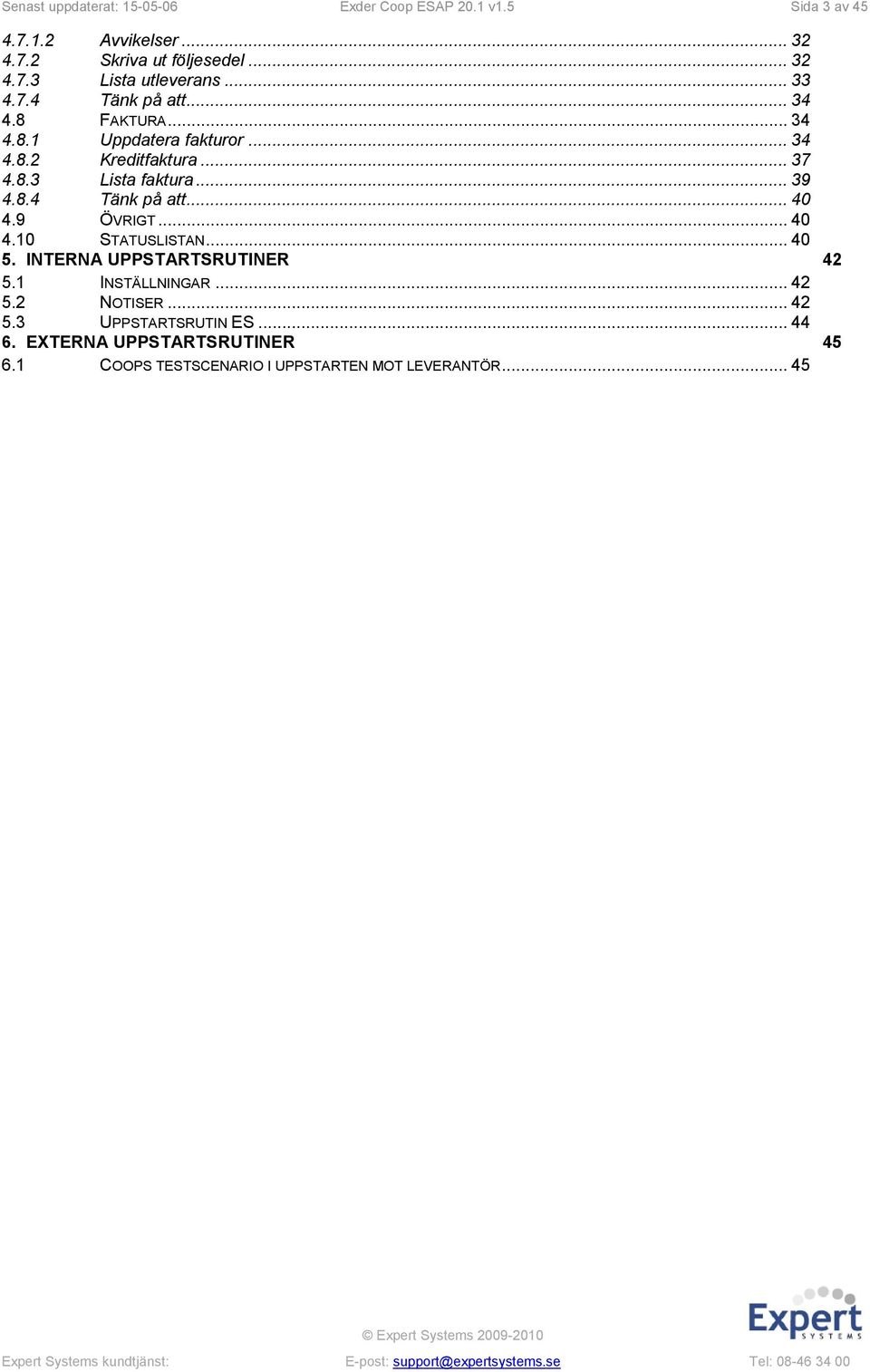 8.4 Tänk på att... 40 4.9 ÖVRIGT... 40 4.10 STATUSLISTAN... 40 5. INTERNA UPPSTARTSRUTINER 42 5.1 INSTÄLLNINGAR... 42 5.2 NOTISER.