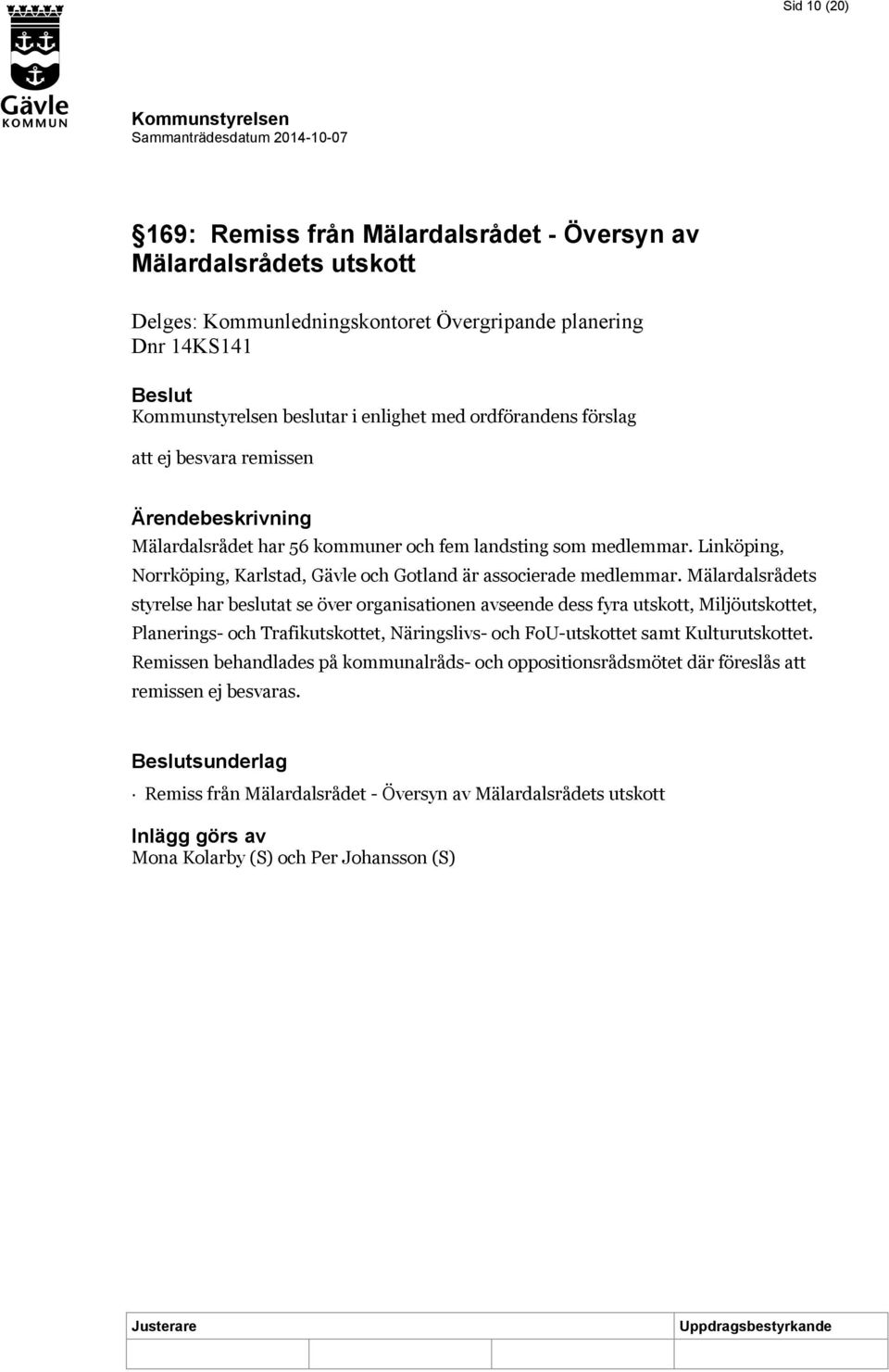 Mälardalsrådets styrelse har beslutat se över organisationen avseende dess fyra utskott, Miljöutskottet, Planerings- och Trafikutskottet, Näringslivs- och FoU-utskottet samt Kulturutskottet.