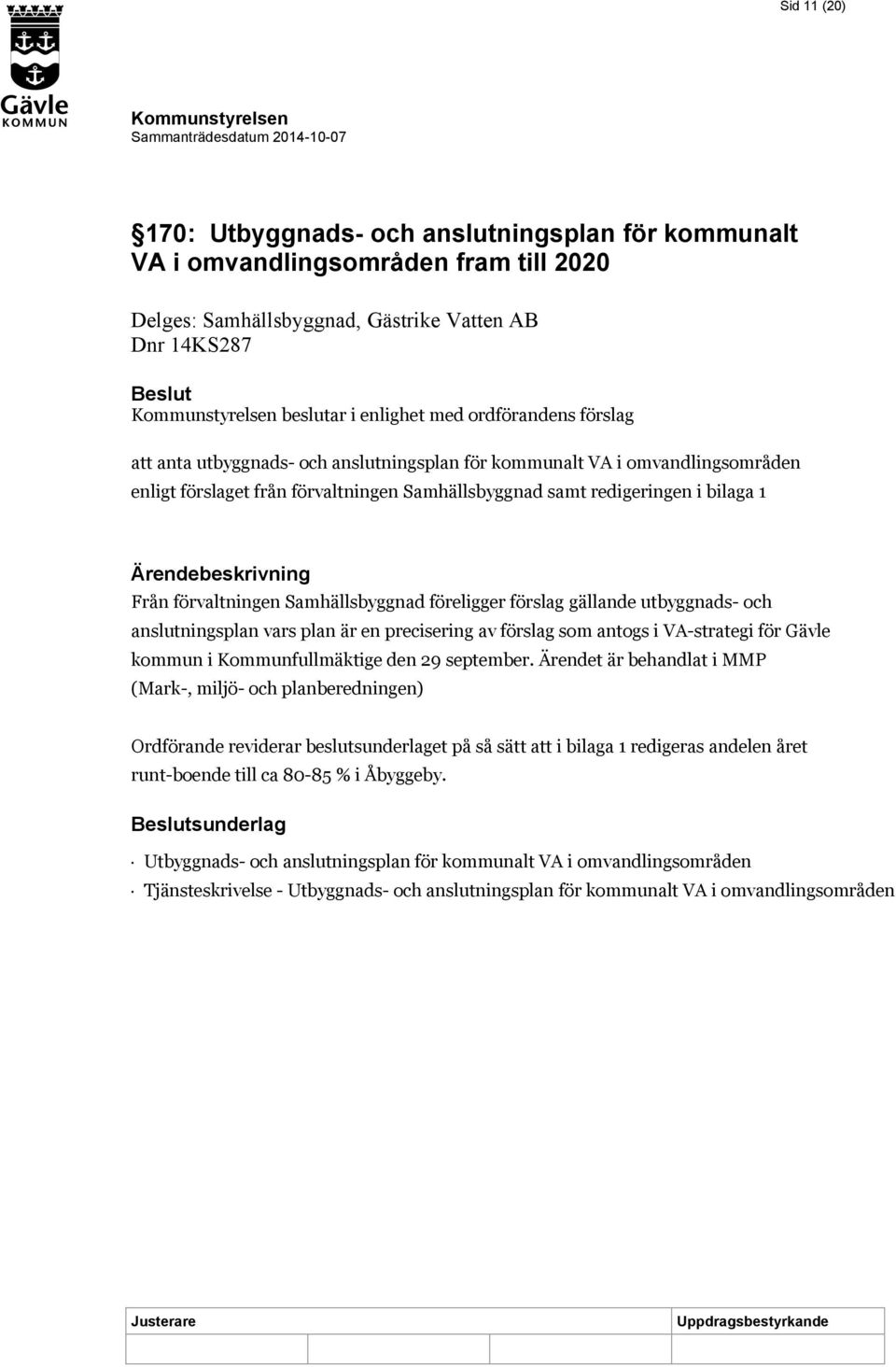 Samhällsbyggnad föreligger förslag gällande utbyggnads- och anslutningsplan vars plan är en precisering av förslag som antogs i VA-strategi för Gävle kommun i Kommunfullmäktige den 29 september.