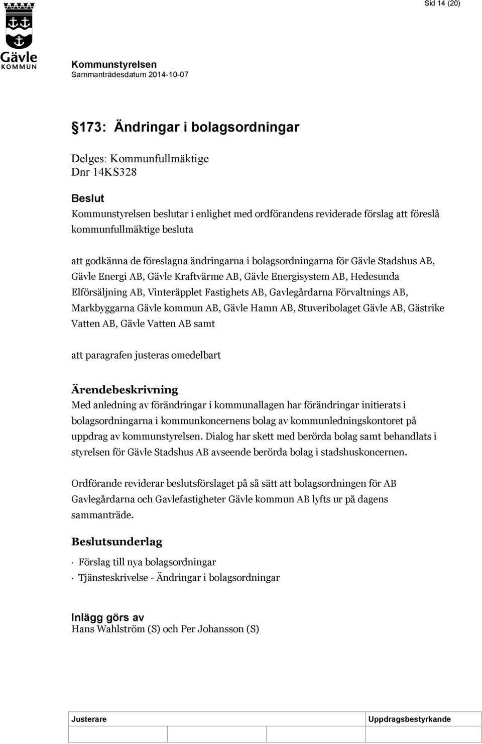 Förvaltnings AB, Markbyggarna Gävle kommun AB, Gävle Hamn AB, Stuveribolaget Gävle AB, Gästrike Vatten AB, Gävle Vatten AB samt att paragrafen justeras omedelbart Med anledning av förändringar i