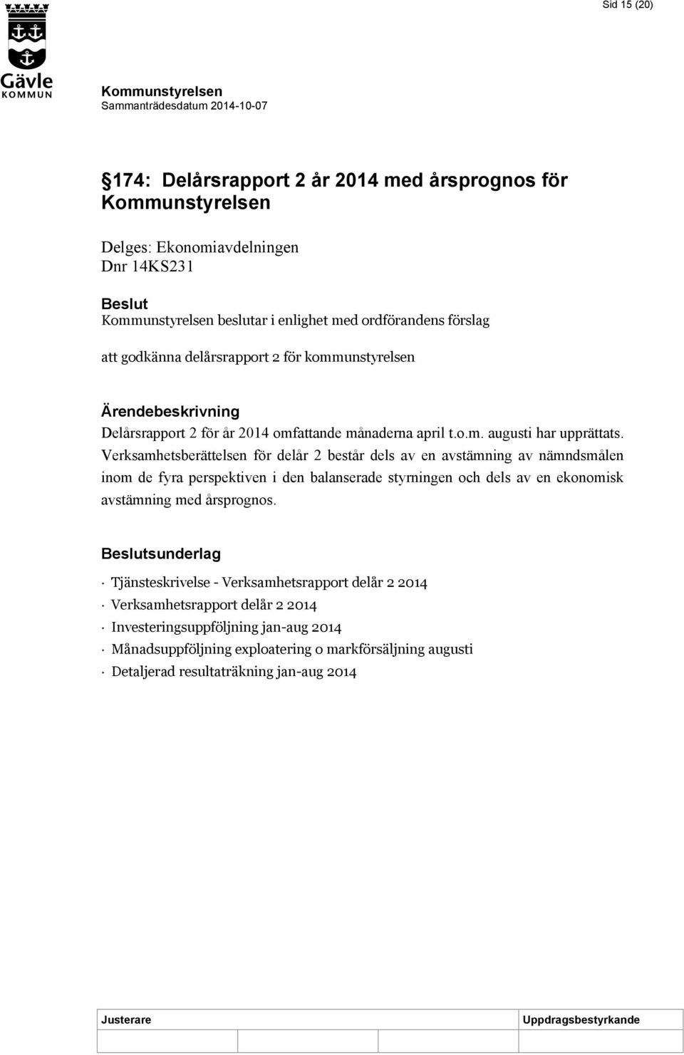 Verksamhetsberättelsen för delår 2 består dels av en avstämning av nämndsmålen inom de fyra perspektiven i den balanserade styrningen och dels av en ekonomisk avstämning