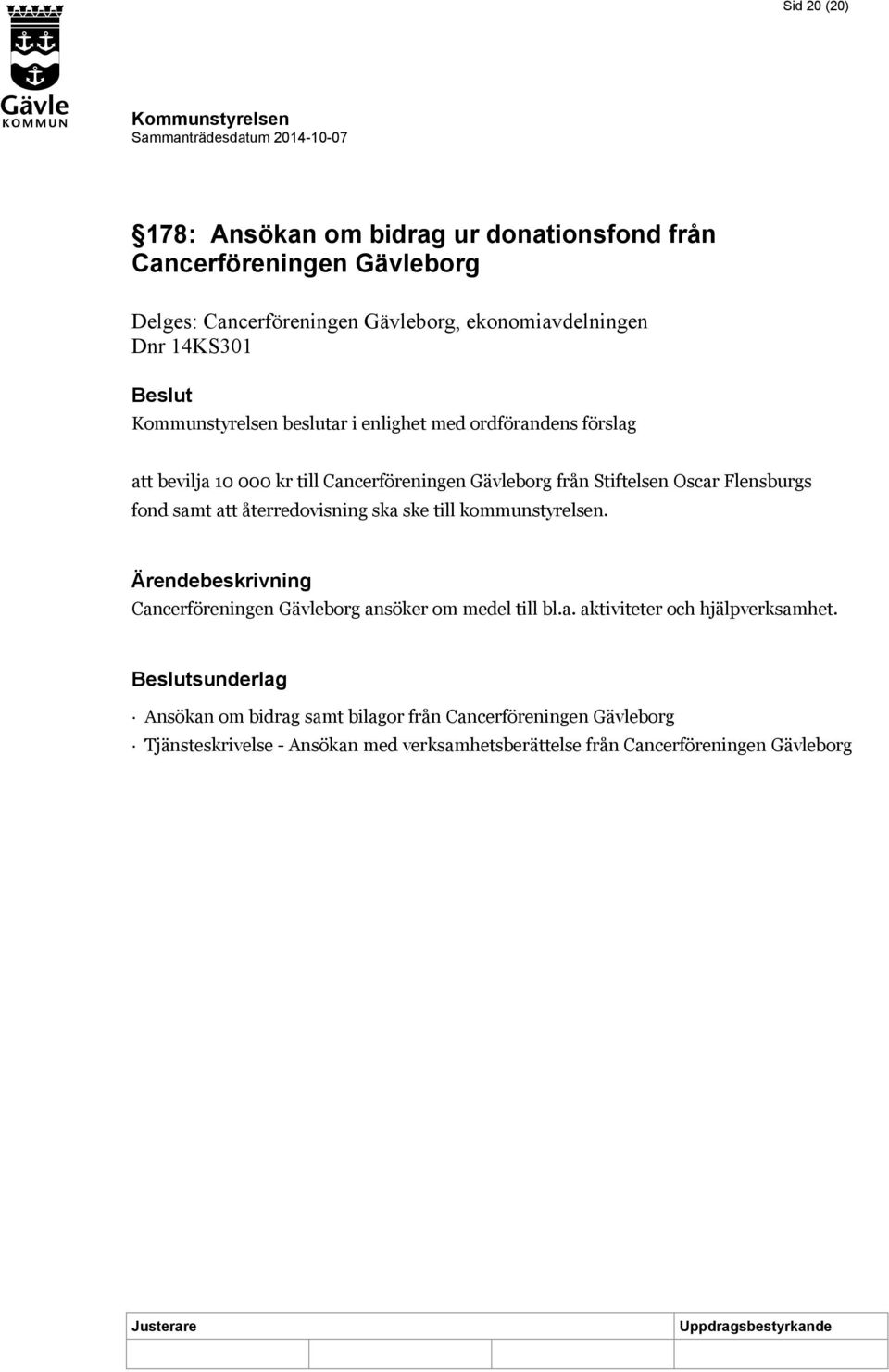 samt att återredovisning ska ske till kommunstyrelsen. Cancerföreningen Gävleborg ansöker om medel till bl.a. aktiviteter och hjälpverksamhet.