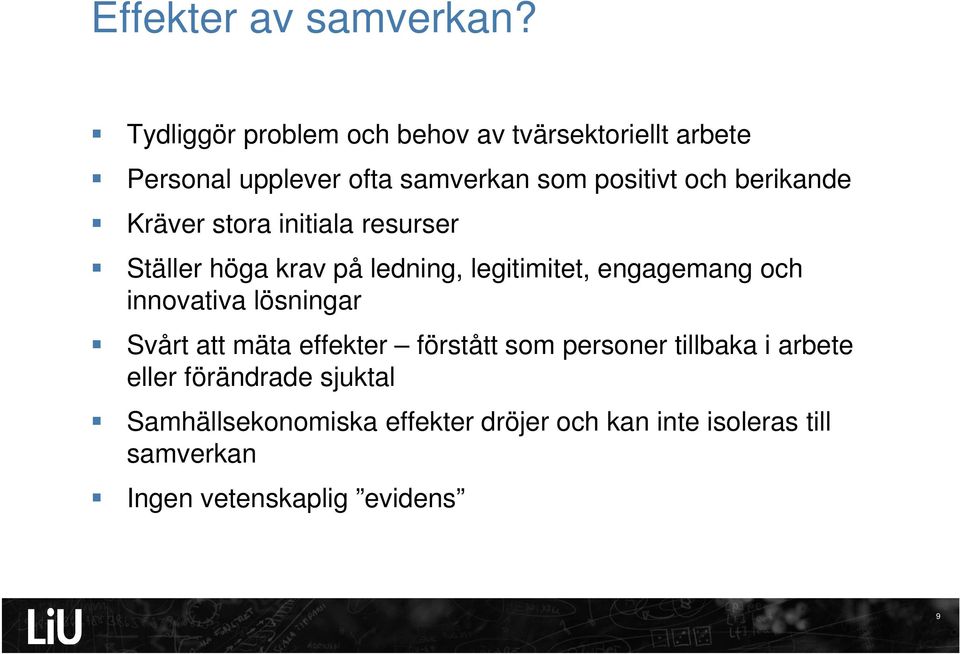 berikande Kräver stora initiala resurser Ställer höga krav på ledning, legitimitet, engagemang och