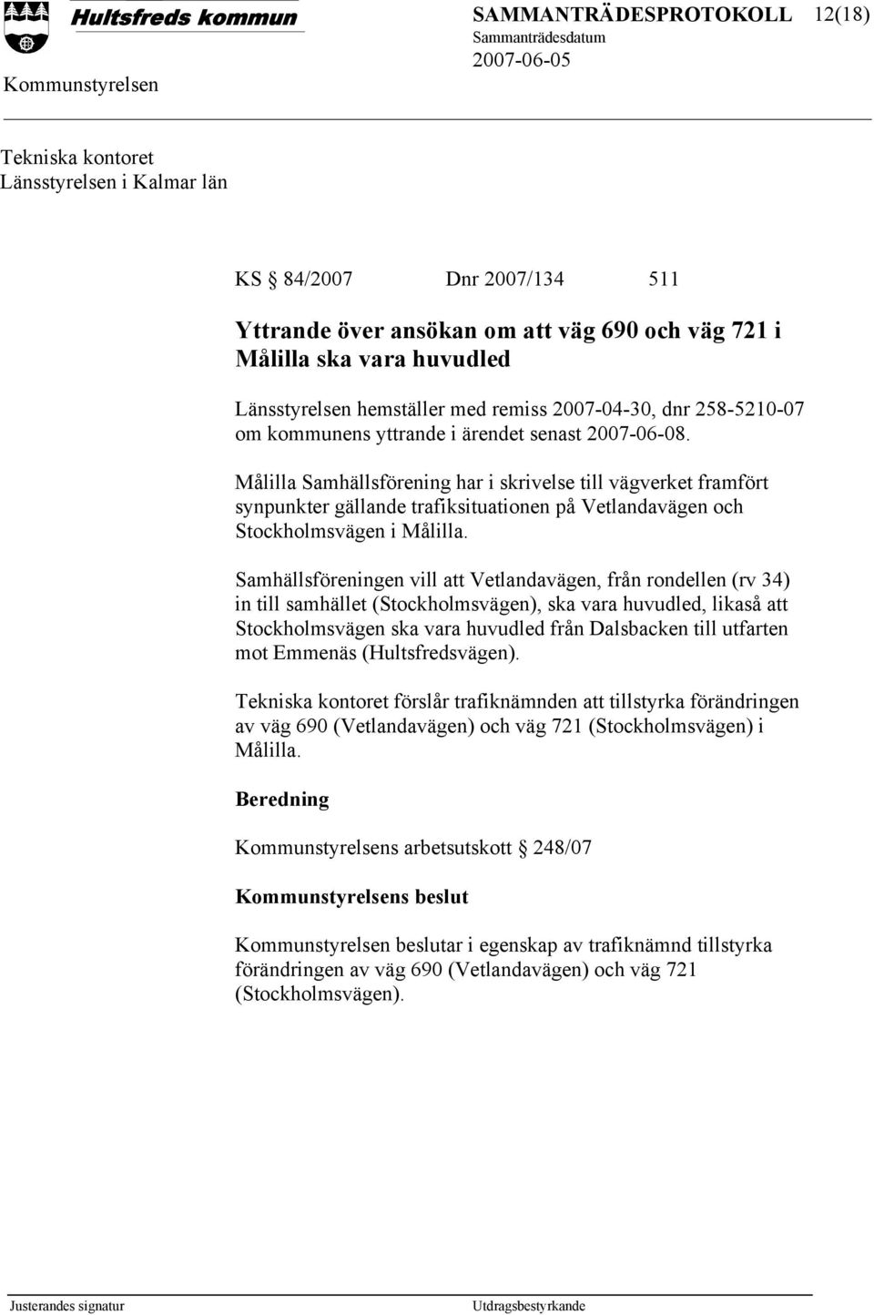 Målilla Samhällsförening har i skrivelse till vägverket framfört synpunkter gällande trafiksituationen på Vetlandavägen och Stockholmsvägen i Målilla.
