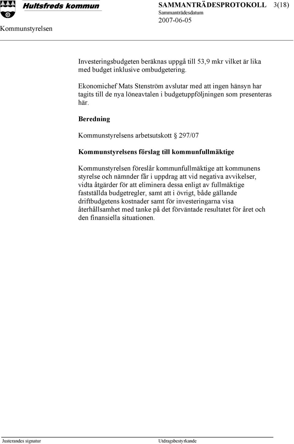 s arbetsutskott 297/07 s förslag till kommunfullmäktige föreslår kommunfullmäktige att kommunens styrelse och nämnder får i uppdrag att vid negativa avvikelser, vidta