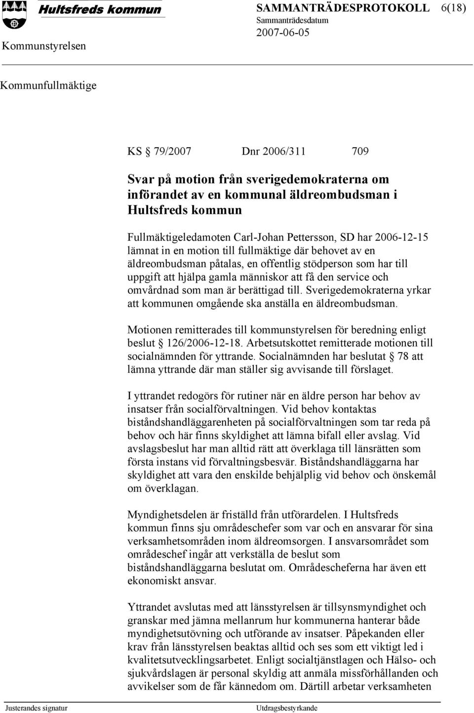 den service och omvårdnad som man är berättigad till. Sverigedemokraterna yrkar att kommunen omgående ska anställa en äldreombudsman.