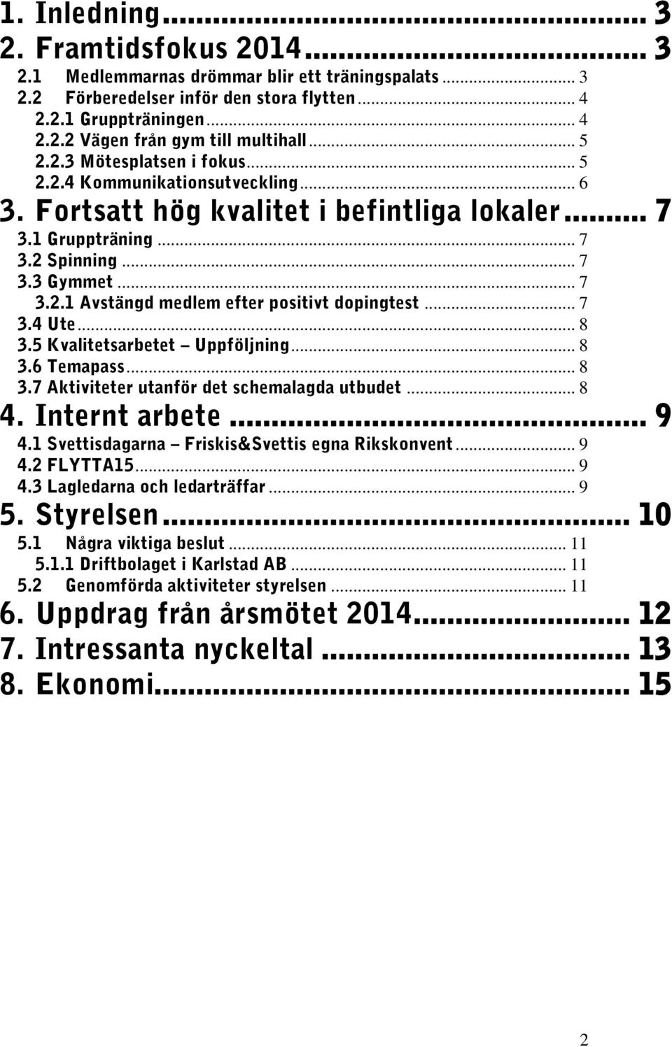 .. 7 3.4 Ute... 8 3.5 Kvalitetsarbetet Uppföljning... 8 3.6 Temapass... 8 3.7 Aktiviteter utanför det schemalagda utbudet... 8 4. Internt arbete... 9 4.