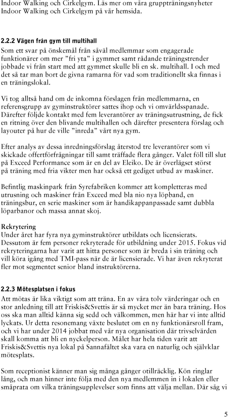 skulle bli en sk. multihall. I och med det så tar man bort de givna ramarna för vad som traditionellt ska finnas i en träningslokal.