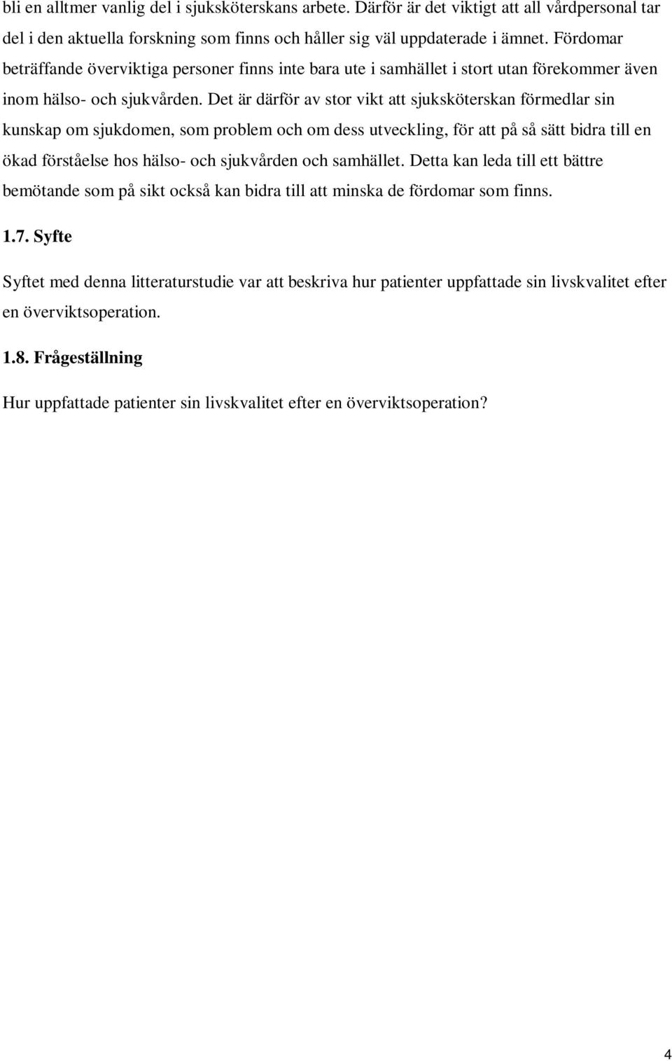 Det är därför av stor vikt att sjuksköterskan förmedlar sin kunskap om sjukdomen, som problem och om dess utveckling, för att på så sätt bidra till en ökad förståelse hos hälso- och sjukvården och