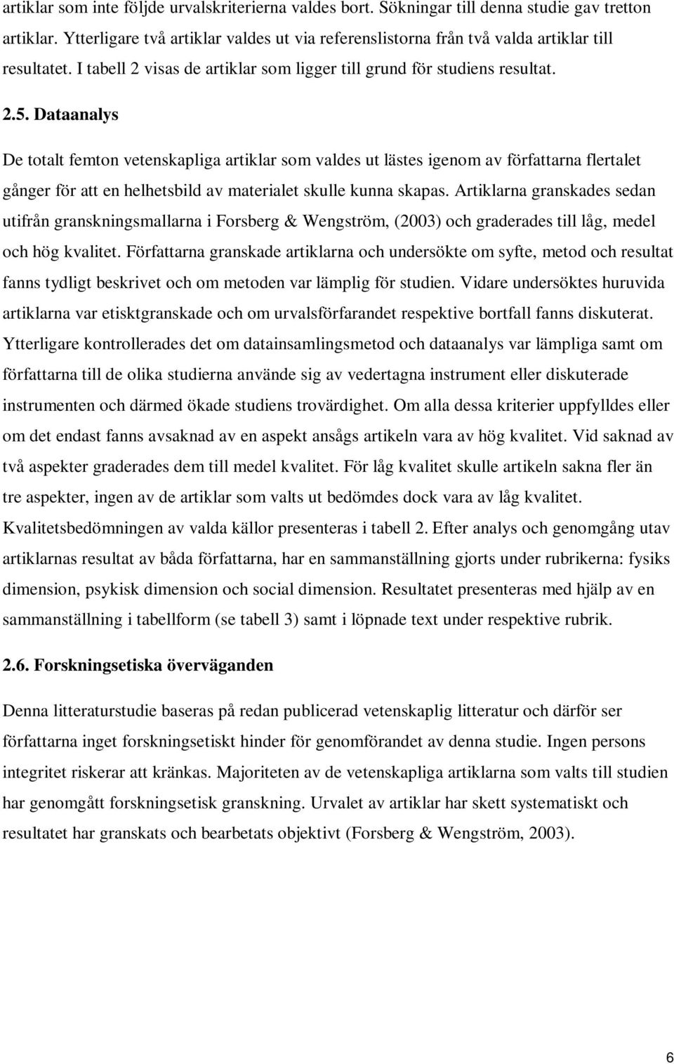 Dataanalys De totalt femton vetenskapliga artiklar som valdes ut lästes igenom av författarna flertalet gånger för att en helhetsbild av materialet skulle kunna skapas.