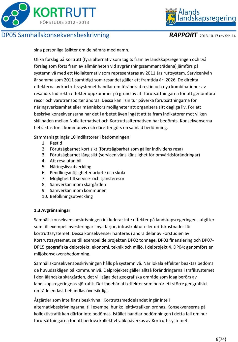 Nollalternativ som representeras av 2011 års ruttsystem. Servicenivån är samma som 2011 samtidigt som resandet gäller ett framtida år: 2026.