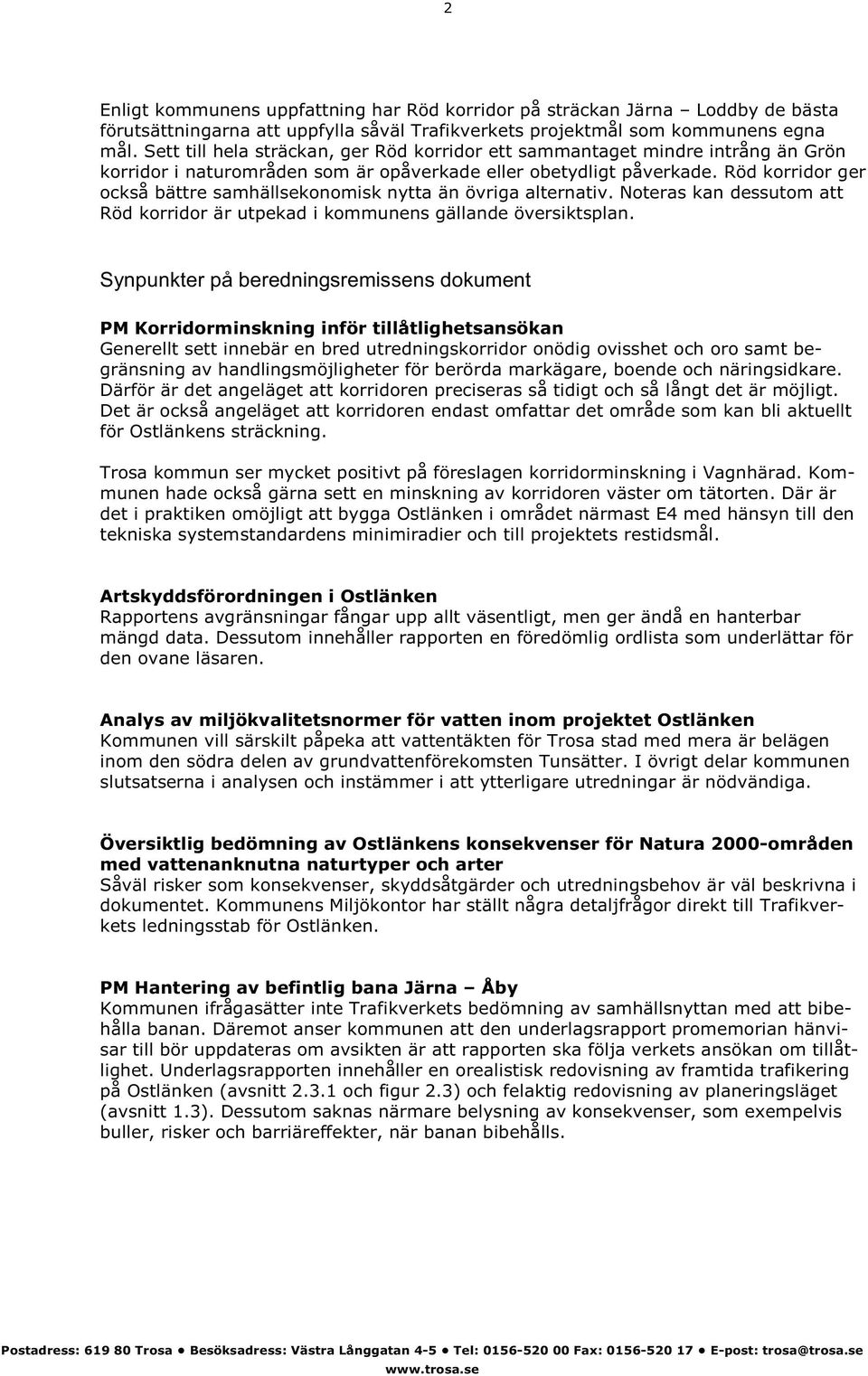 Röd korridor ger också bättre samhällsekonomisk nytta än övriga alternativ. Noteras kan dessutom att Röd korridor är utpekad i kommunens gällande översiktsplan.