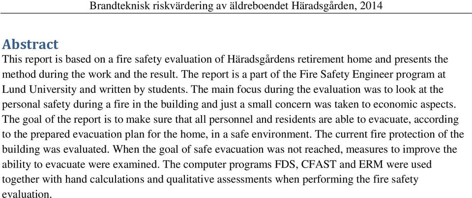 The main focus during the evaluation was to look at the personal safety during a fire in the building and just a small concern was taken to economic aspects.