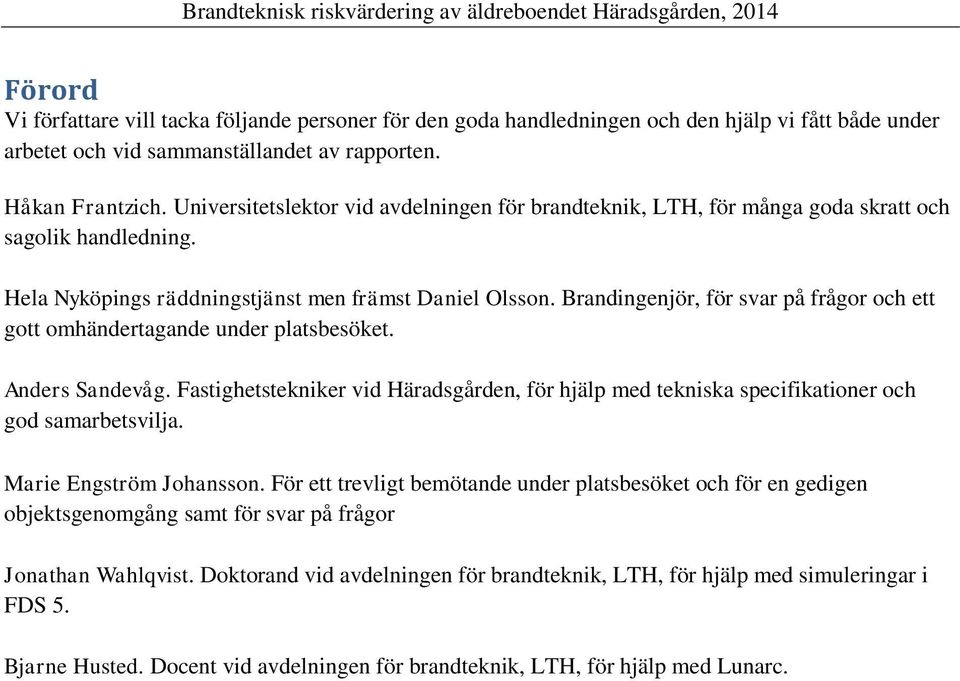 Brandingenjör, för svar på frågor och ett gott omhändertagande under platsbesöket. Anders Sandevåg. Fastighetstekniker vid Häradsgården, för hjälp med tekniska specifikationer och god samarbetsvilja.