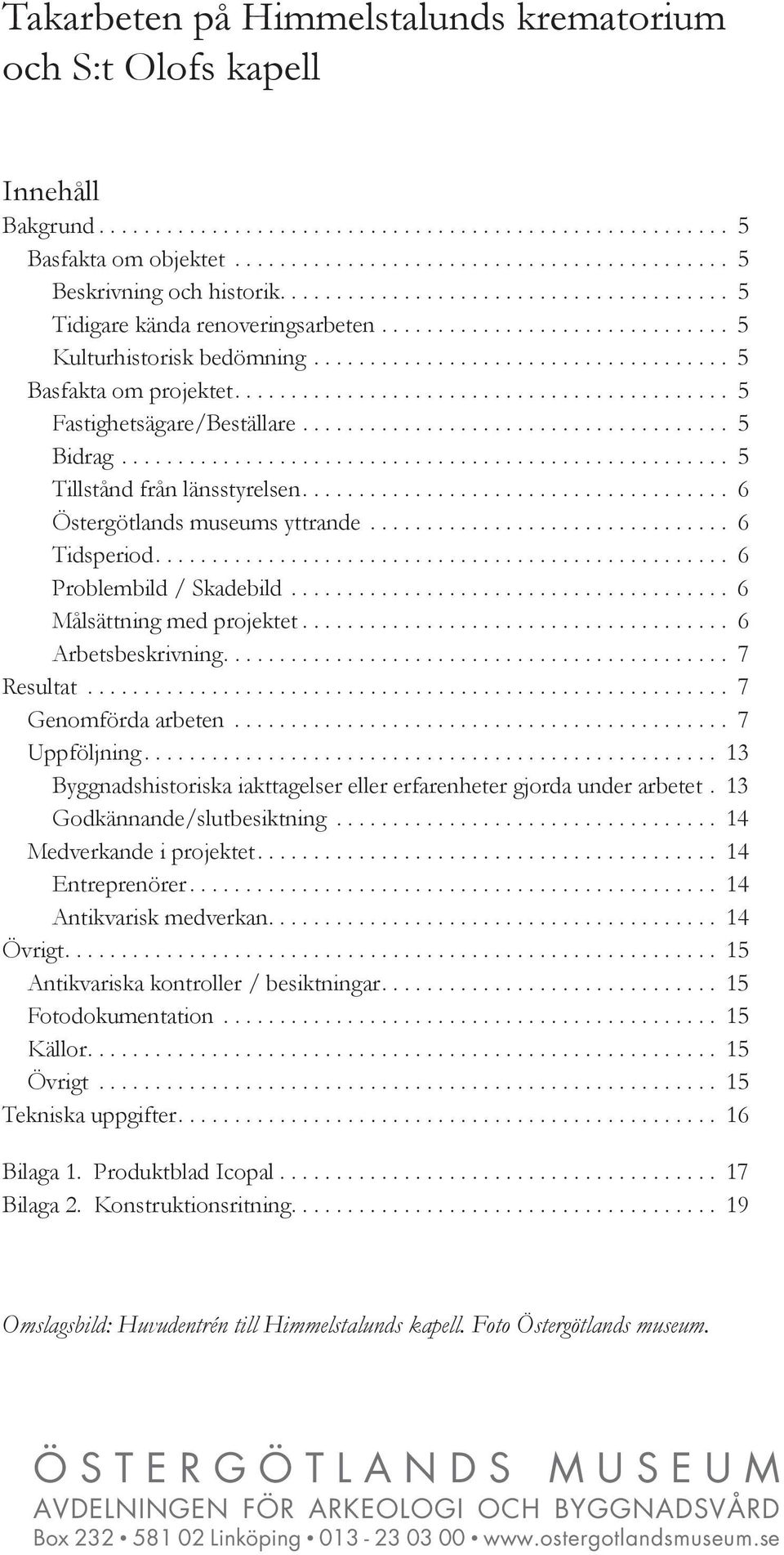 ........................................... 5 Fastighetsägare/Beställare...................................... 5 Bidrag...................................................... 5 Tillstånd från länsstyrelsen.