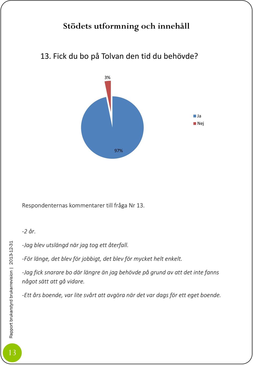 -För länge, det blev för jobbigt, det blev för mycket helt enkelt.