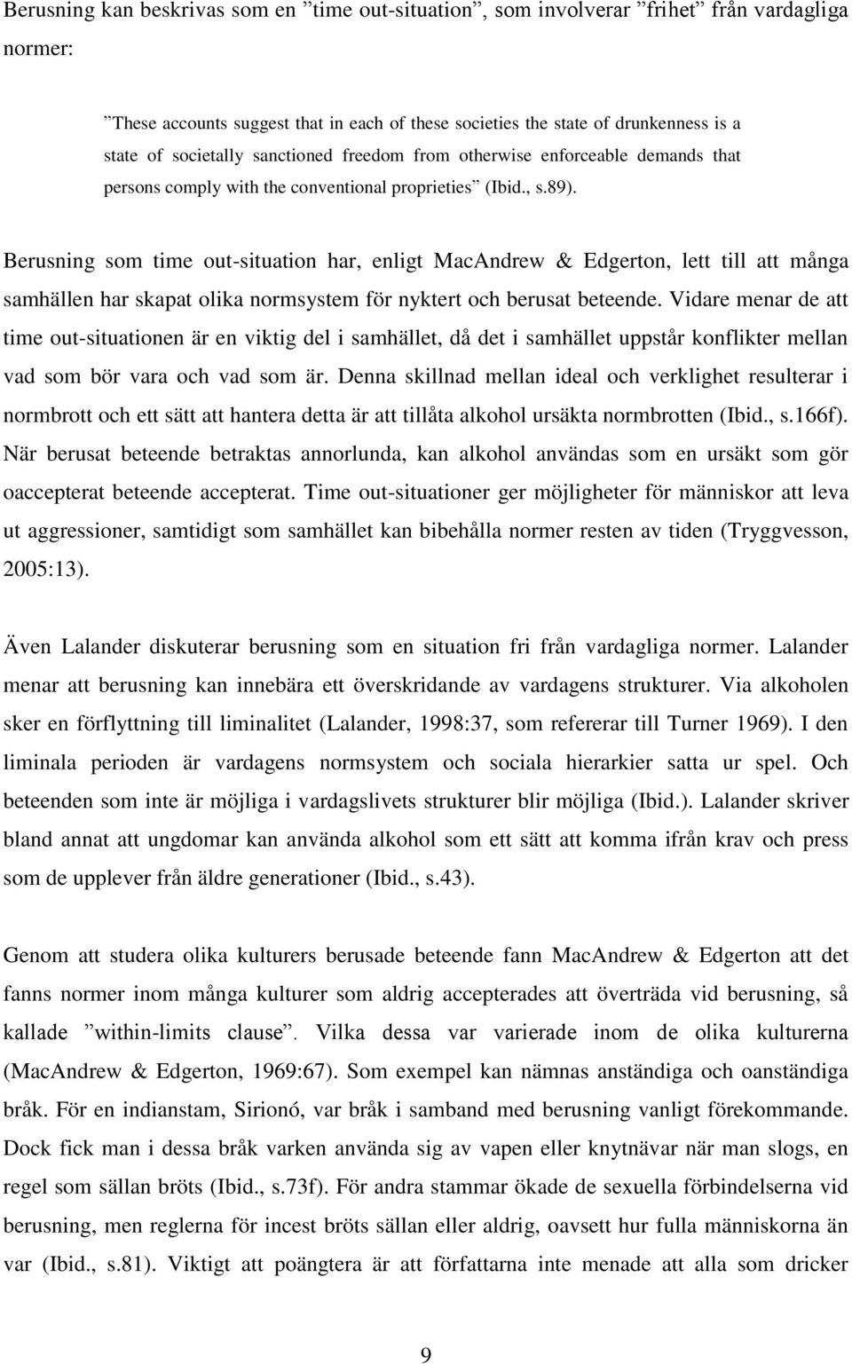 Berusning som time out-situation har, enligt MacAndrew & Edgerton, lett till att många samhällen har skapat olika normsystem för nyktert och berusat beteende.